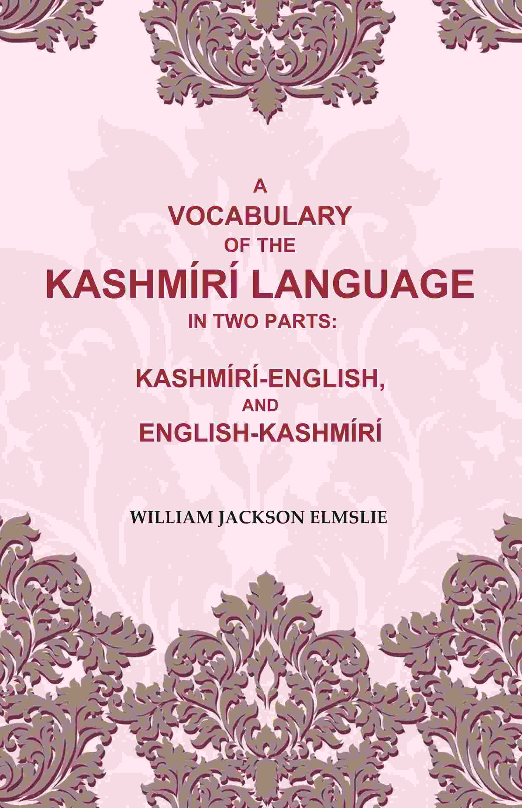 A Vocabulary of the Kashmírí Language in two Parts: Kashmírí-English, and English-Kashmírí - Gyan Books