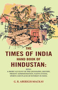 The Times Of India Hand Book Of Hindustan: Being A Short Account Of The Geography, History, Present - Gyan Books