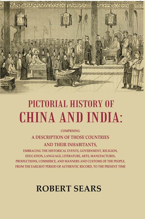 Pictorial History Of China And India: Comprising A Description Of Those Countries And Their Inhabitants, - Gyan Books