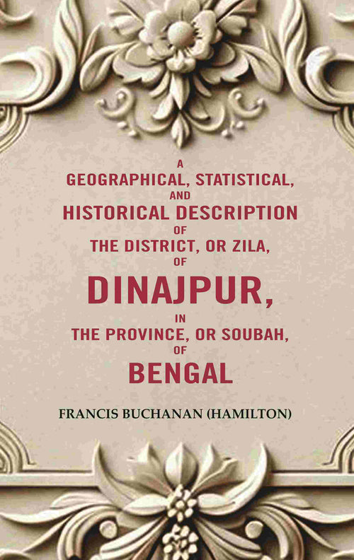 A Geographical, Statistical, and Historical Description of the District, or Zila, of Dinajpur, in the Province, or Soubah, of Bengal - Gyan Books