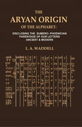 The Aryan Origin of the Alphabet: Disclosing the Sumero- Phoenician Parentage of our Letters Ancient & Modern - Gyan Books