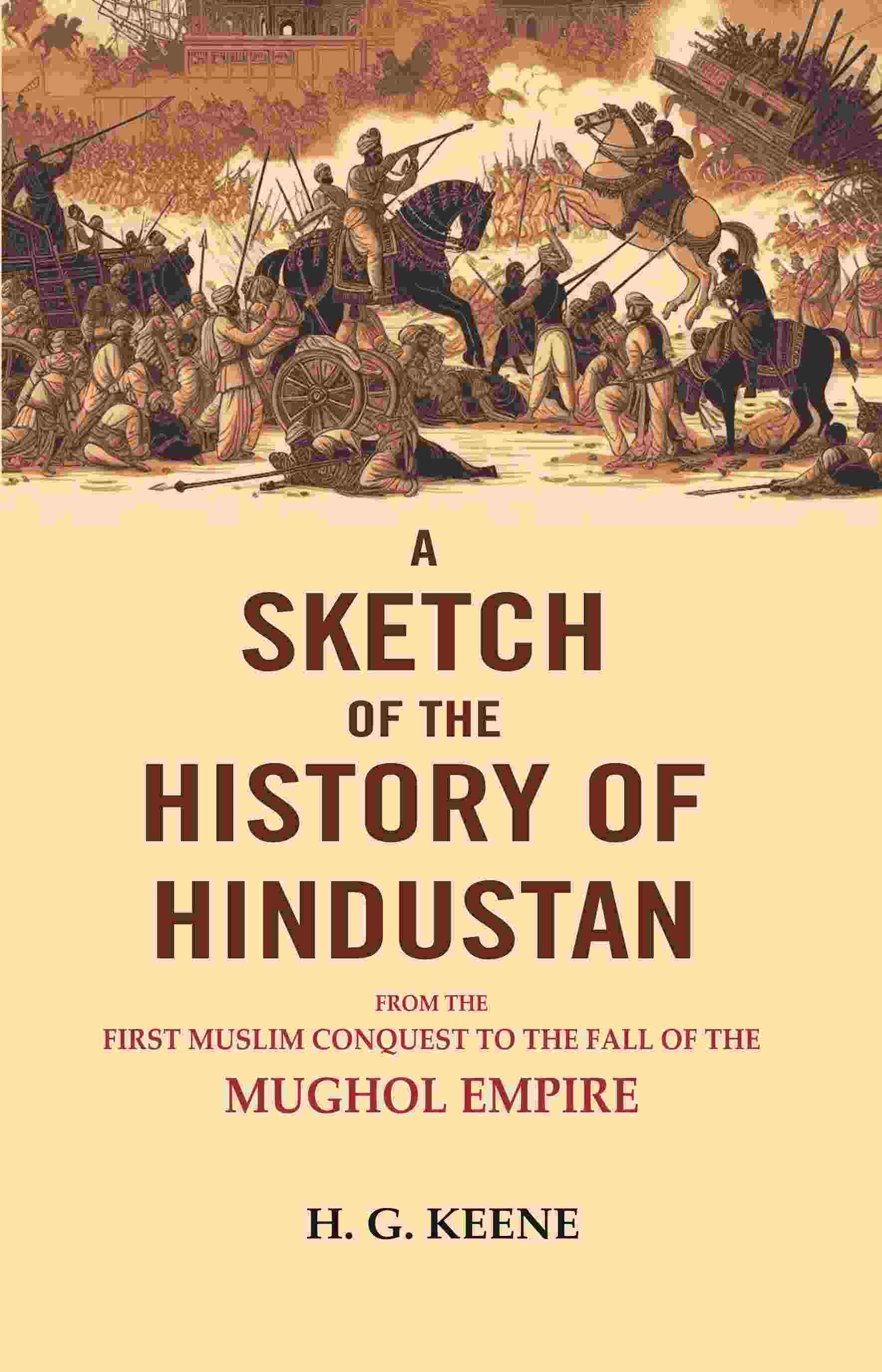 A Sketch of The History of Hindustan: From the First Muslim Conquest to the Fall of the Mughol Empire. - Gyan Books