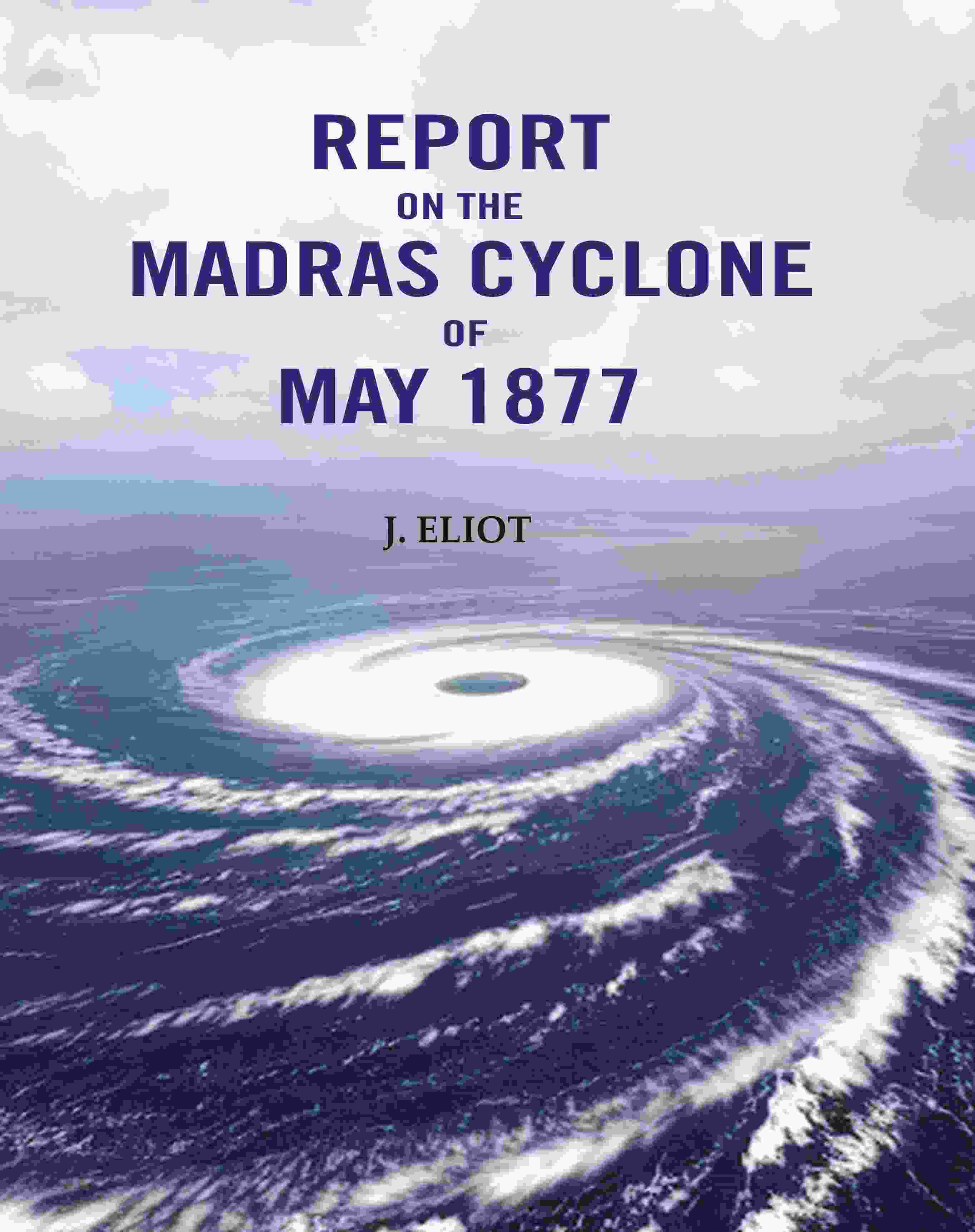 Report on the Madras Cyclone of May 1877 - Gyan Books