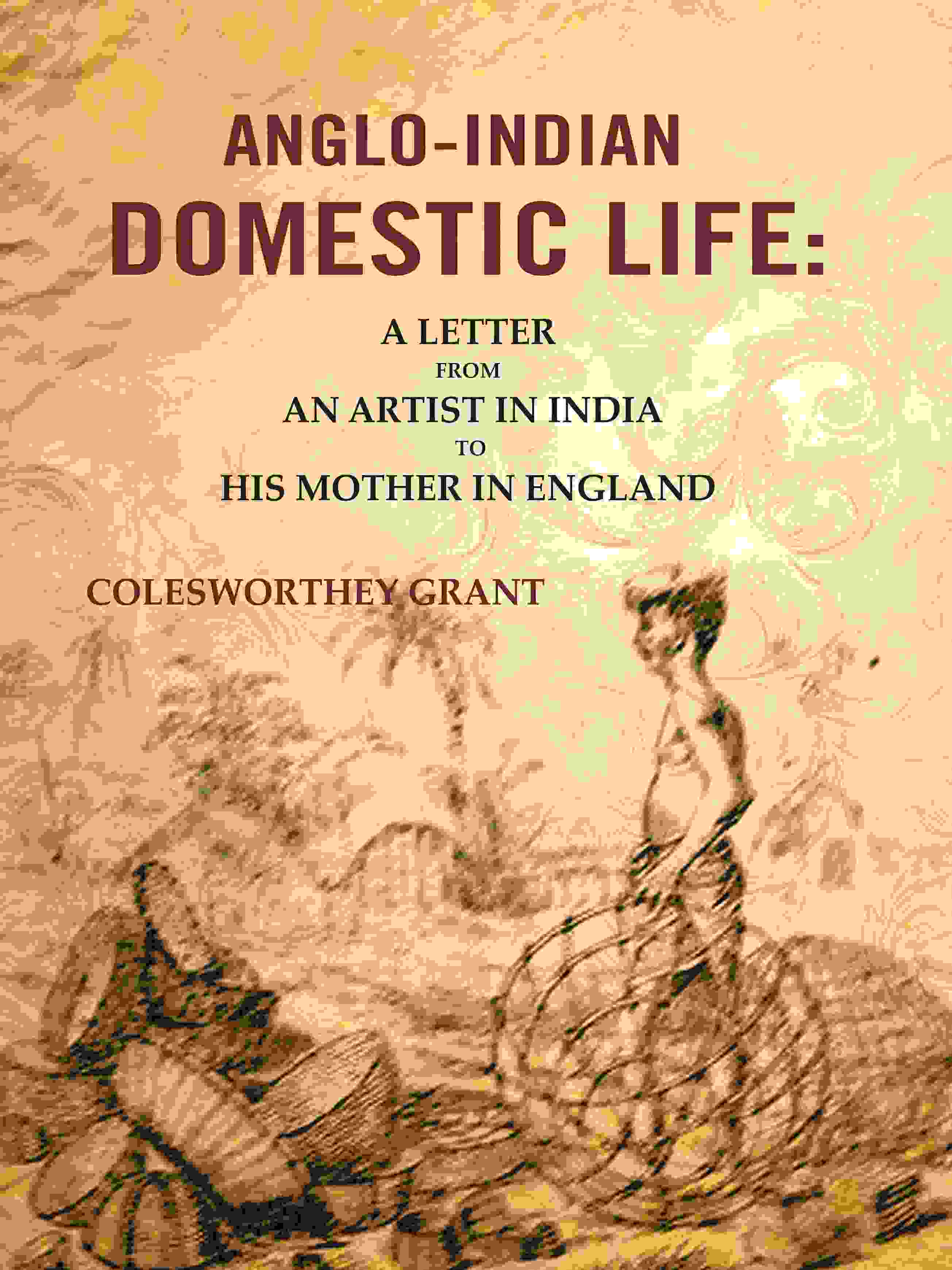 Anglo-indian Domestic Life: A Letter from an Artist in India to His Mother in England - Gyan Books