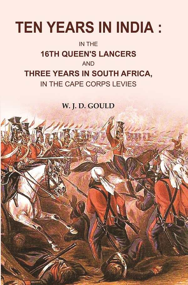 Ten Years in India: In the 16th Queen's Lancers and Three Years in South Africa , in the Cape Corps Levies - Gyan Books