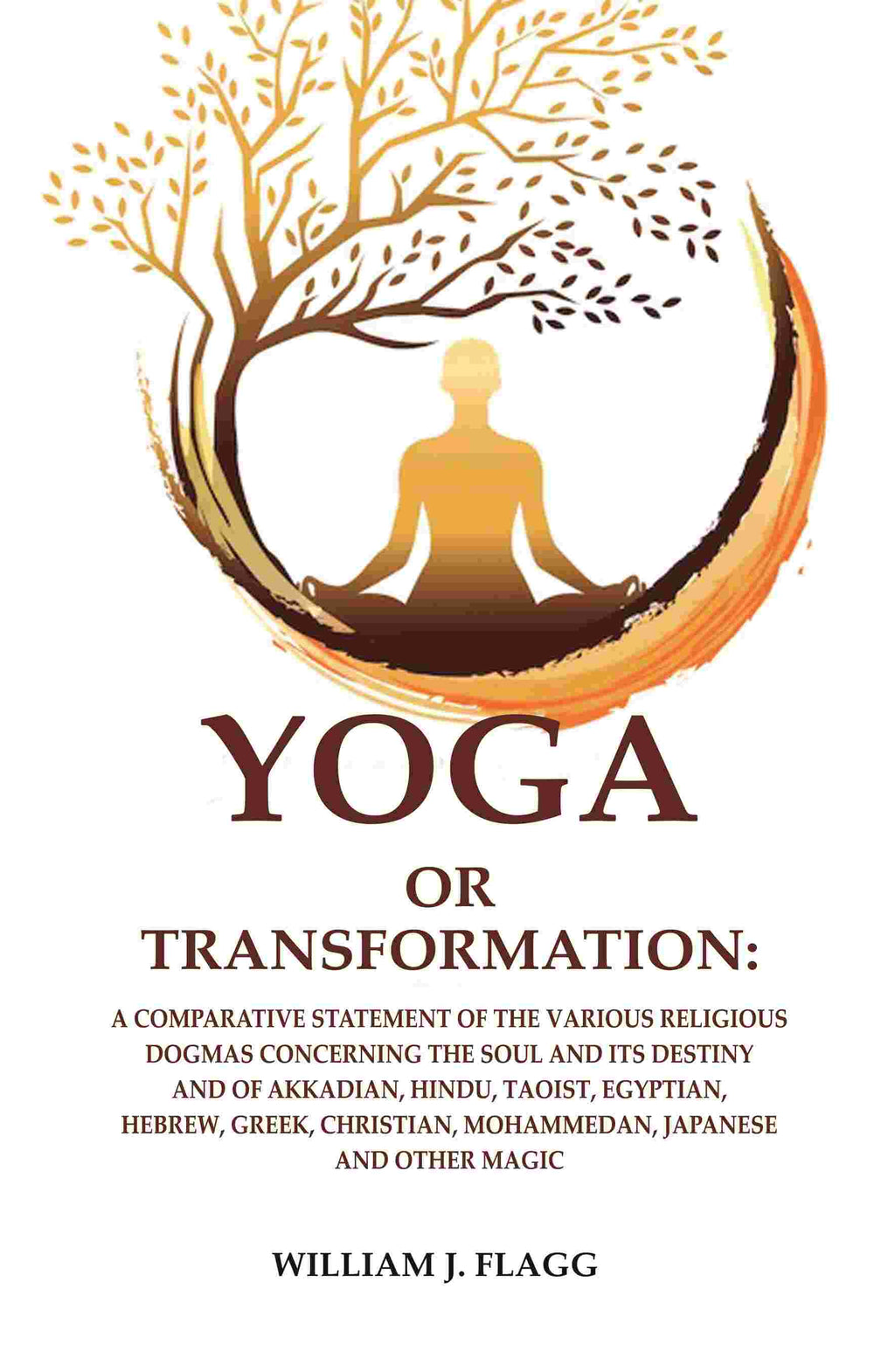Yoga Or Transformation: A Comparative Statement Of The Various Religious Dogmas Concerning The Soul And Its - Gyan Books