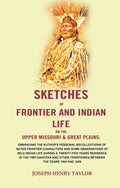 Sketches Of Frontier And Indian Life On The Upper Missouri & Great Plains: Embracing The Author'S 1864 1889 - Gyan Books