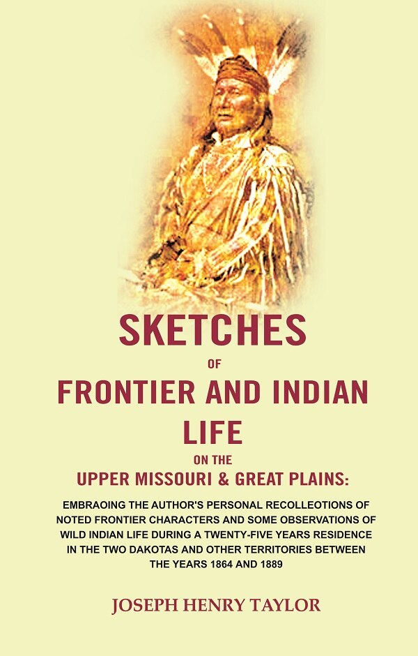 Sketches Of Frontier And Indian Life On The Upper Missouri & Great Plains: Embracing The Author'S 1864 1889 - Gyan Books