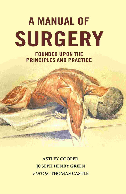 A Manual of Surgery: Founded Upon the Principles and Practice - Gyan Books