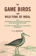The Game Birds And Wild Fowl Of India: Being Descriptions Of All The Species Of Game Birds, Snipe, And Duck - Gyan Books