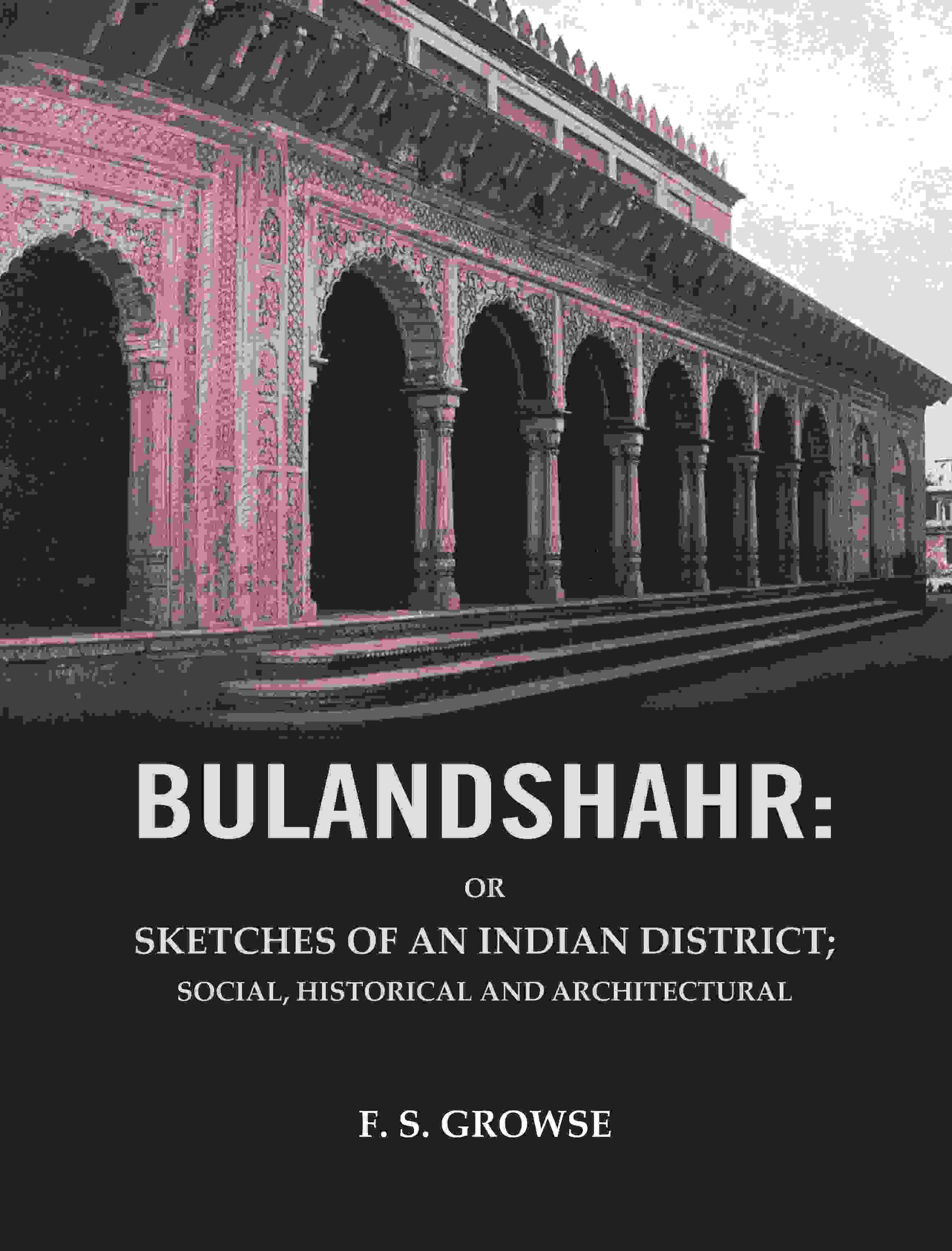 Bulandshahr: Or Sketches of an Indian District; Social, Historical and Architectural - Gyan Books
