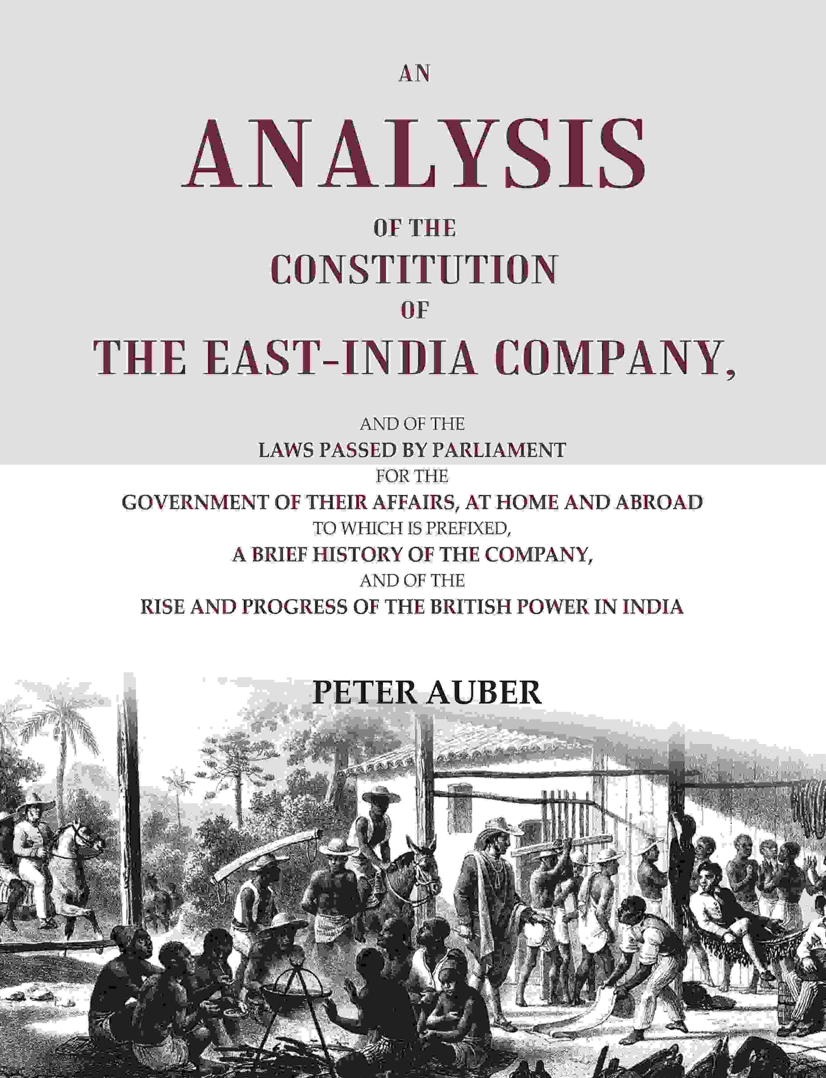 An Analysis Of The Constitution Of The East-India Company: And Of The Laws Passed By Parliament For The - Gyan Books