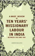 A Brief review of Ten years' Missionary Labour in India between 1852 and 1861 - Gyan Books