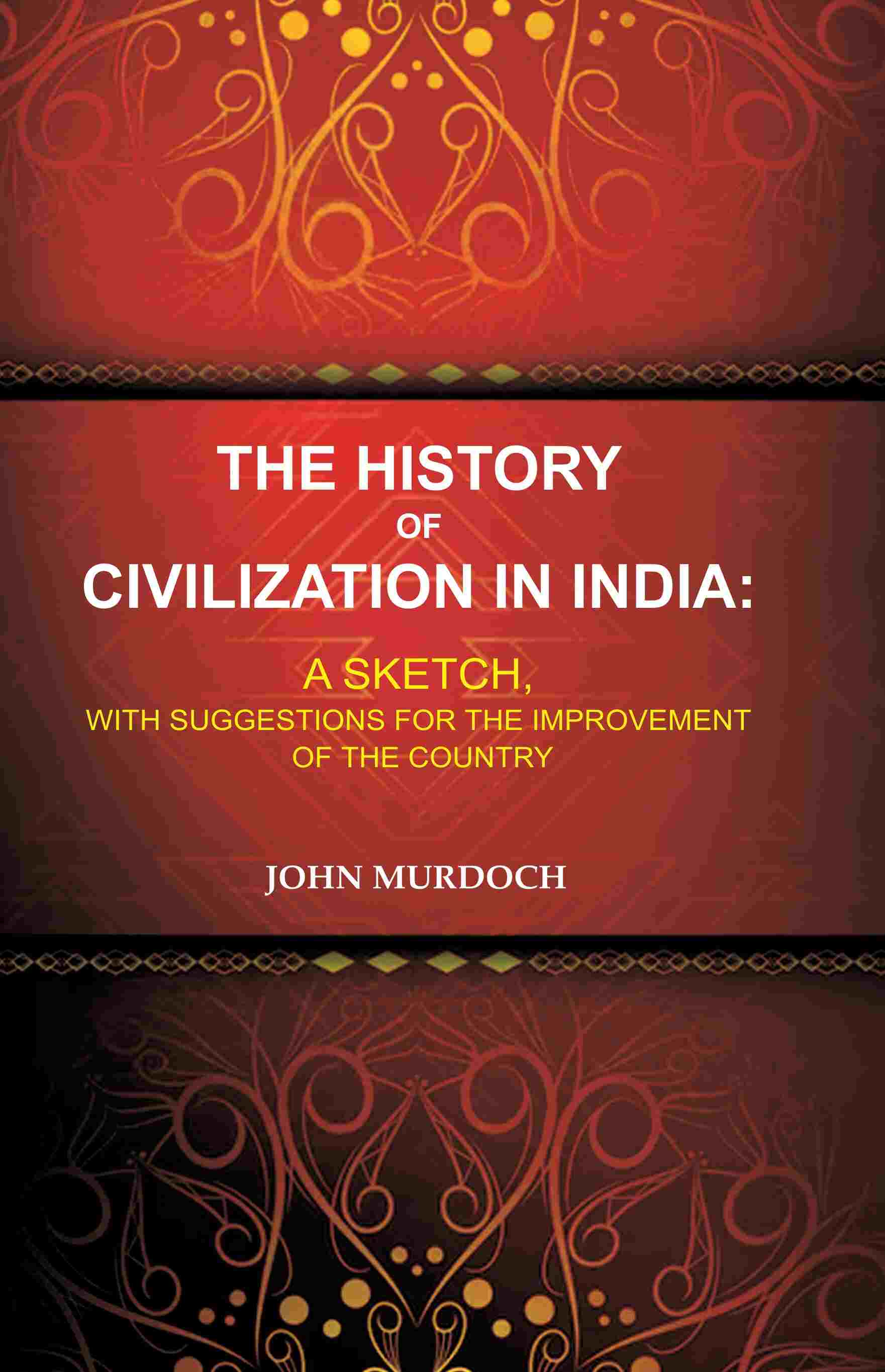 The History of Civilization in India: A Sketch, With Suggestions for the Improvement of the Country - Gyan Books