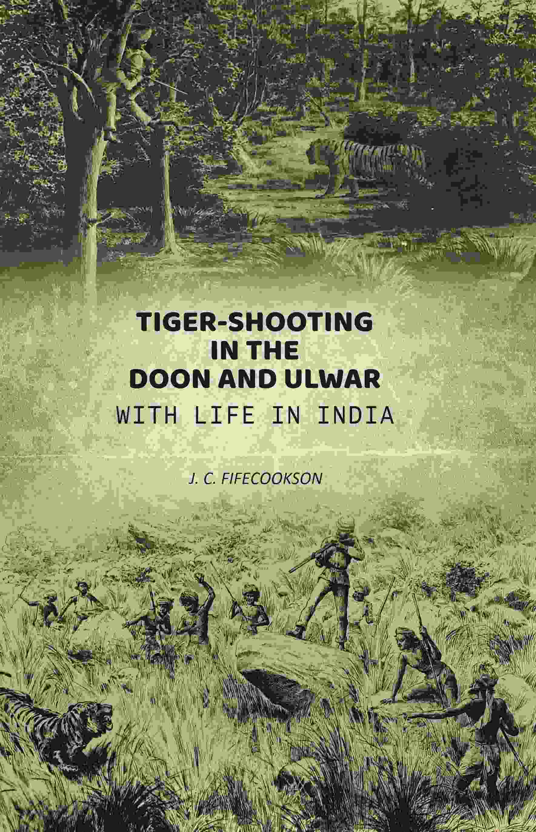 Tiger-shooting in the Doon and Ulwar with life in India - Gyan Books