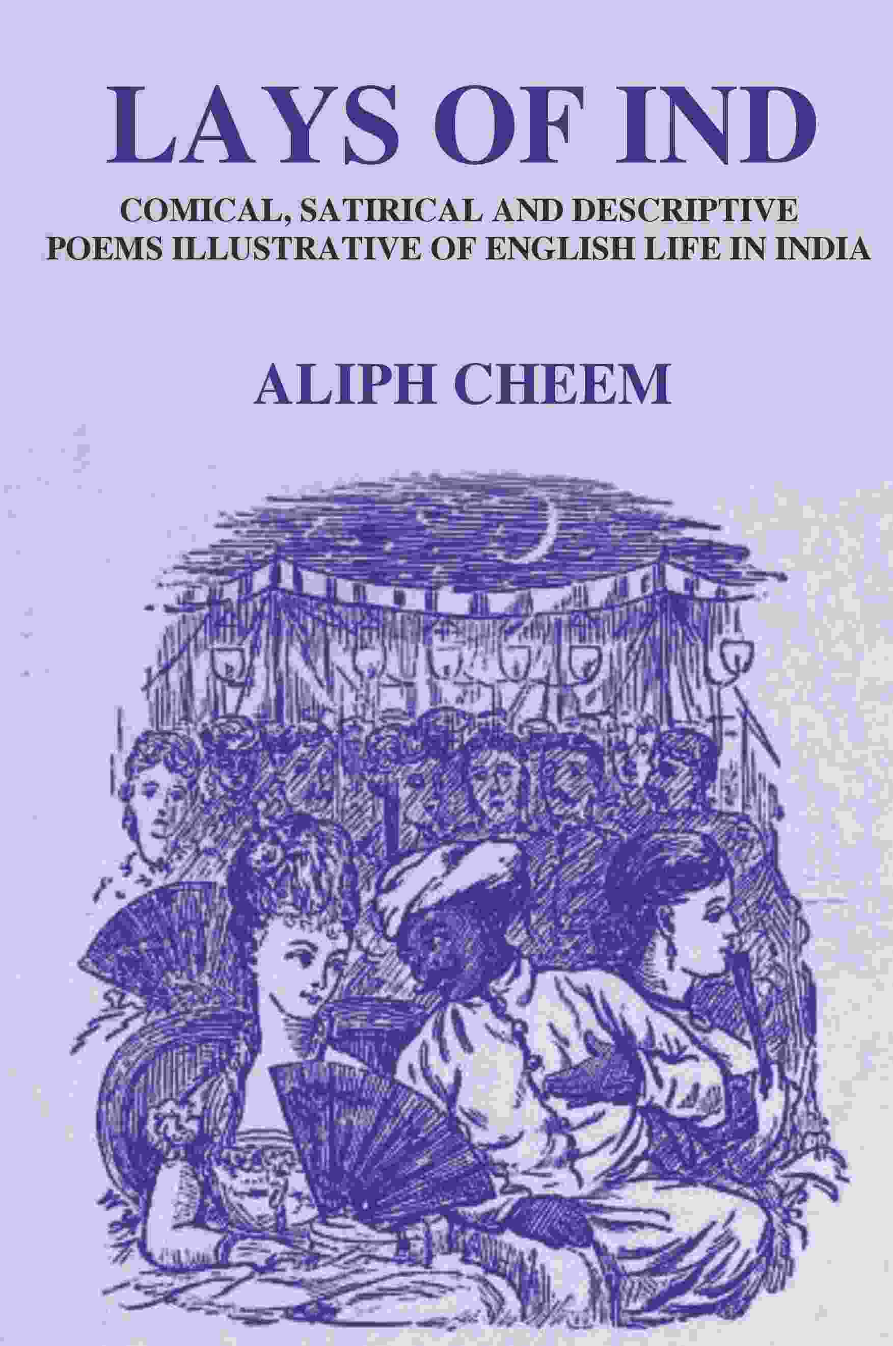 Lays of Ind: Comical, Satirical, and Descriptive Poems Illustrative of English life in India - Gyan Books
