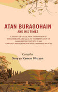 Atan Buragohain And His Times: A History Of Assam, From The Invasion Of Nawab Mir Jumla In 1662-63, To The - Gyan Books