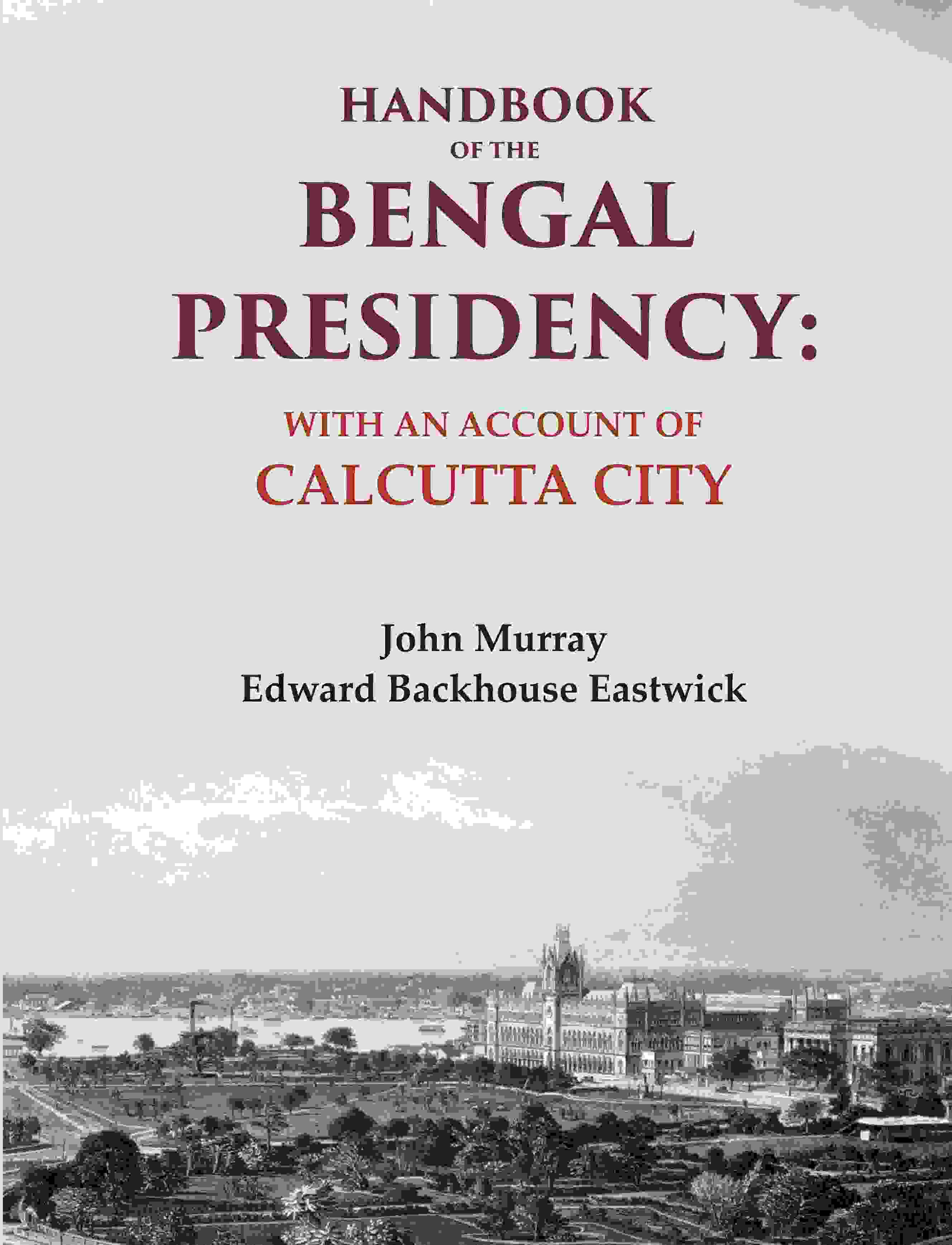 Handbook of the Bengal Presidency: With an Account of Calcutta City - Gyan Books