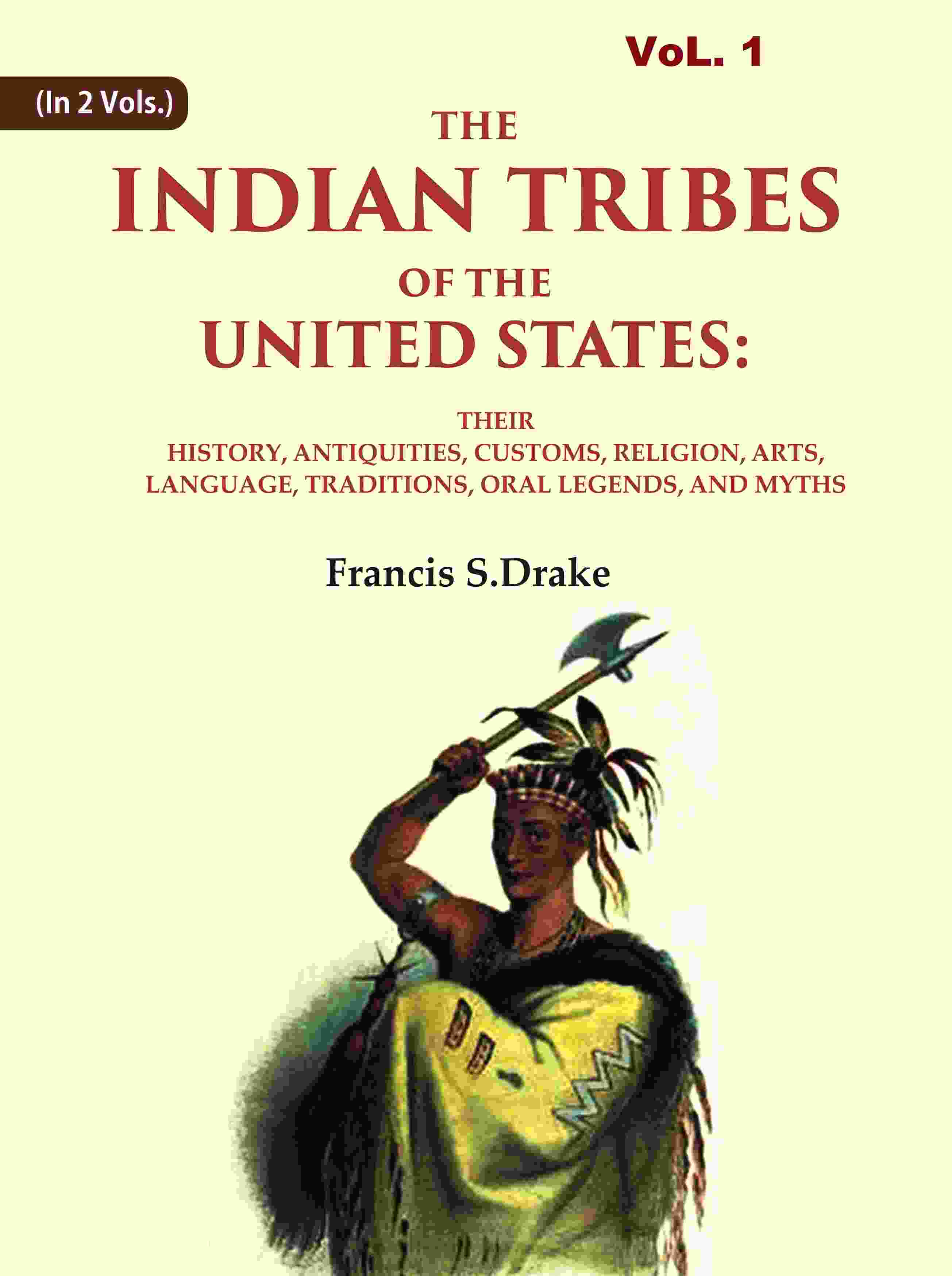 The Indian Tribes Of The United States: Their History, Antiquities, Customs, Religion, Arts, Language, - Gyan Books