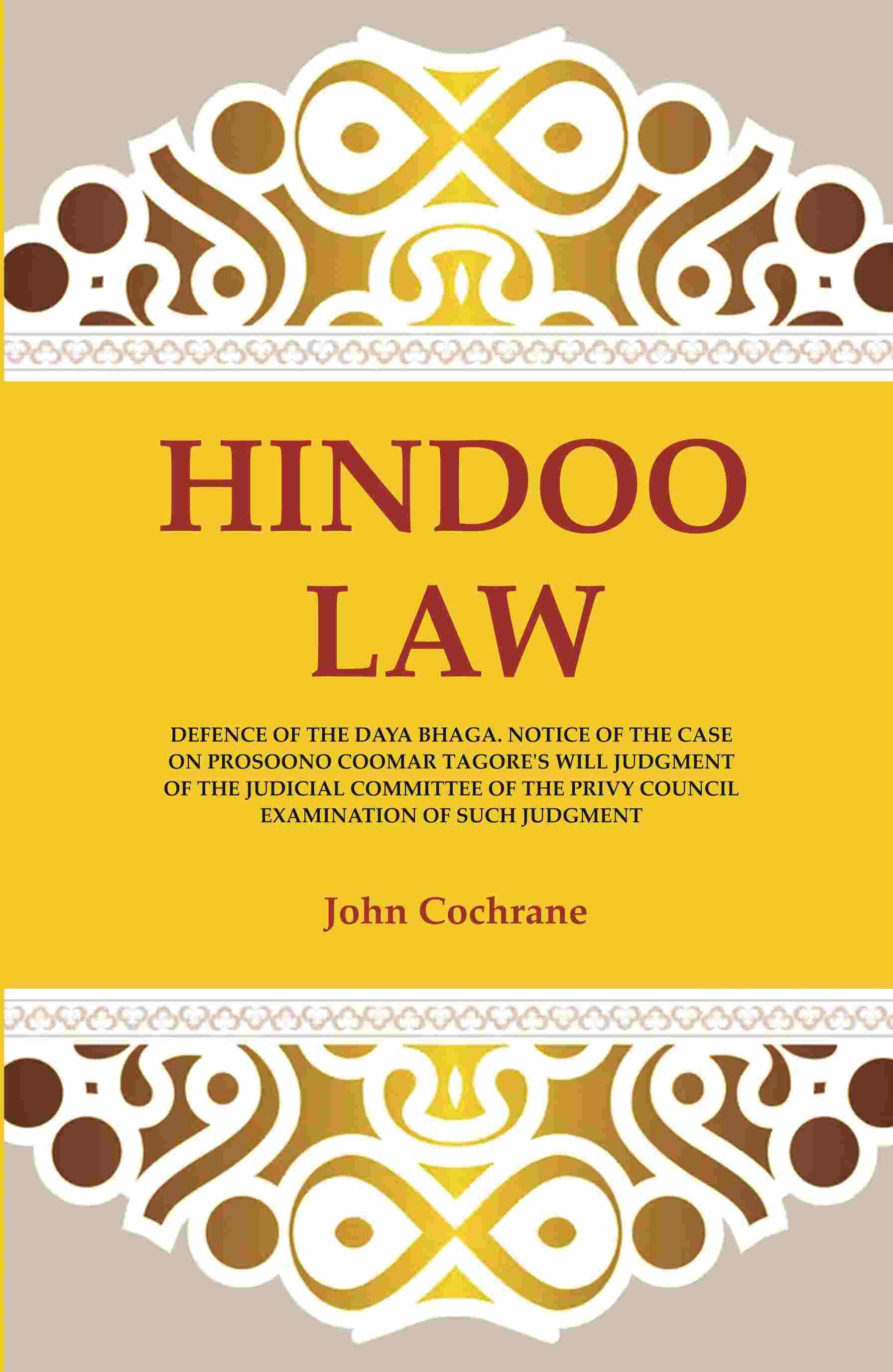 Hindoo Law: Defence Of The Daya Bhaga. Notice Of The Case On Prosoono Coomar Tagore'S Will Judgment Of The - Gyan Books