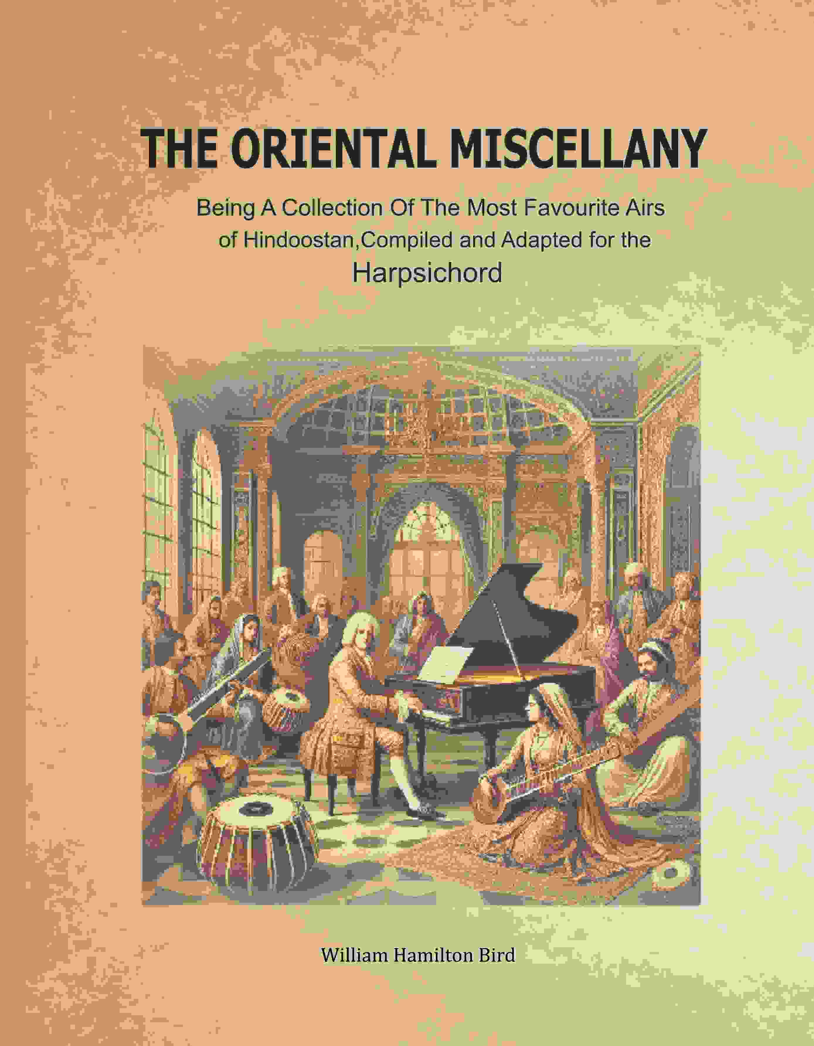 The Oriental Miscellany: Being a Collection of the Most Favourite Airs of Hindoostan, Compiled and Adapted for the Harpsichord - Gyan Books