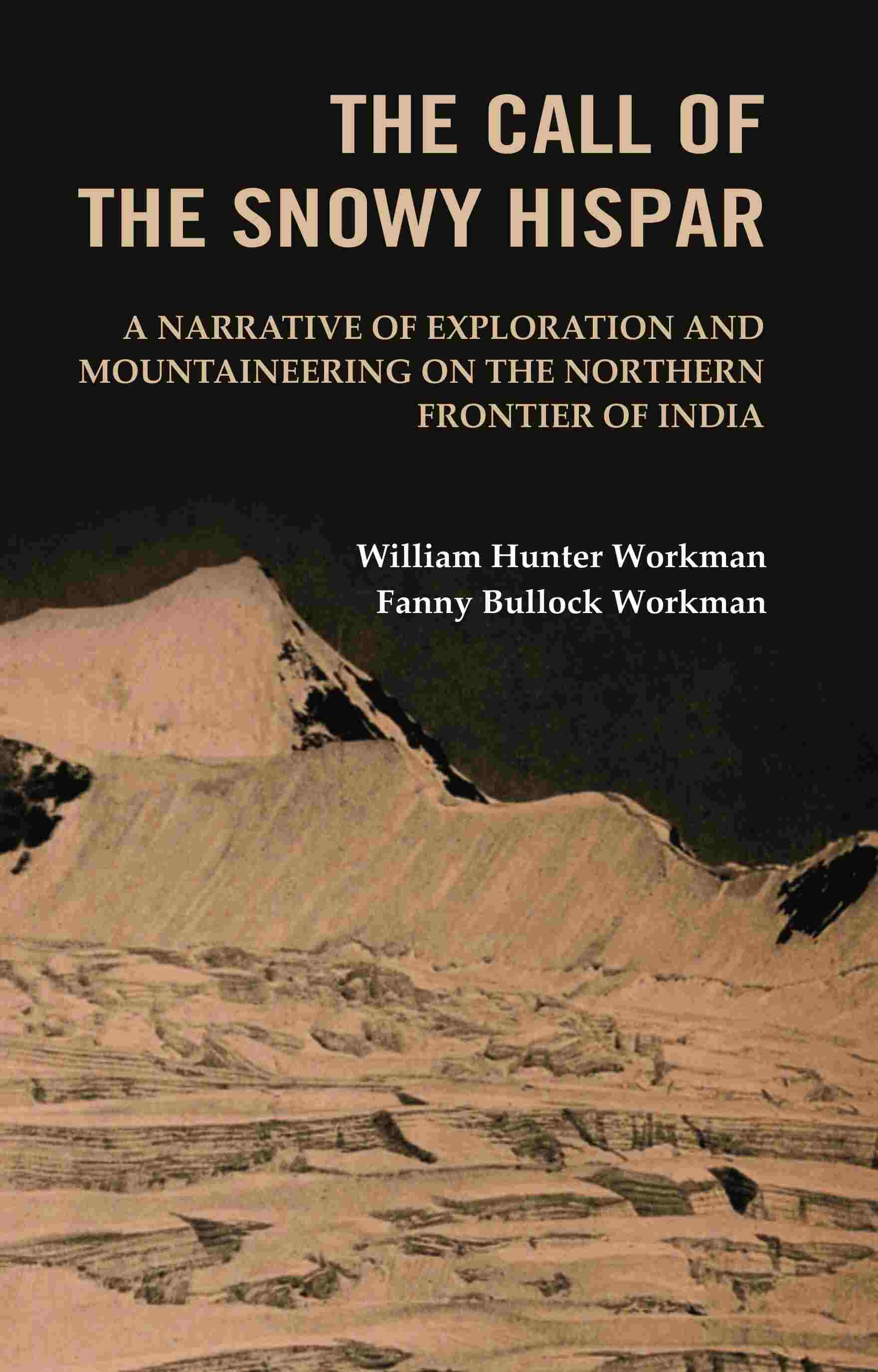The Call of the Snowy Hispar: A Narrative of Exploration and Mountaineering on the Northern Frontier of India - Gyan Books