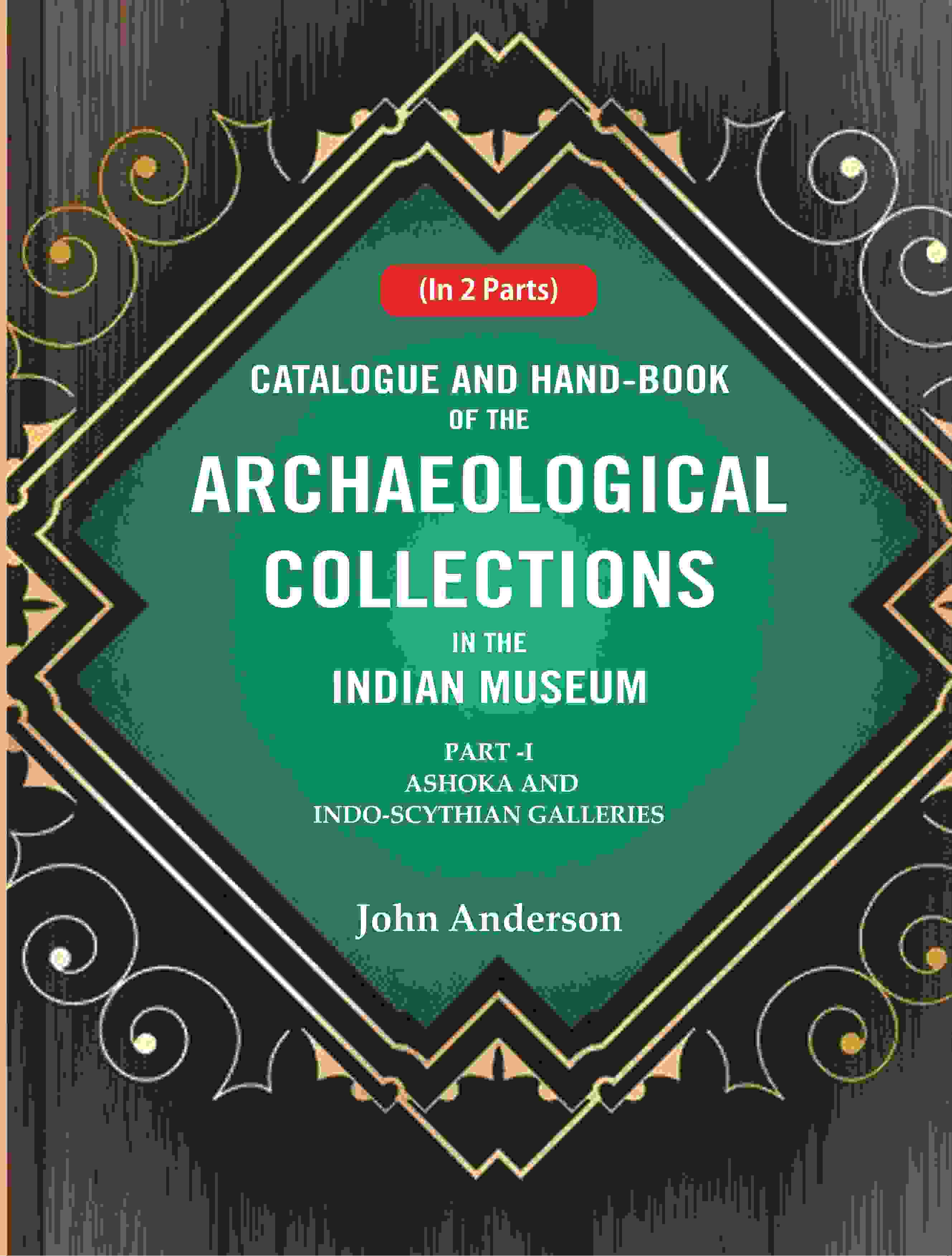 Catalogue and Hand-Book of the Archaeological Collections In the Indian Museum Ashoka and Indo-Soythian Galleries Part-1 - Gyan Books
