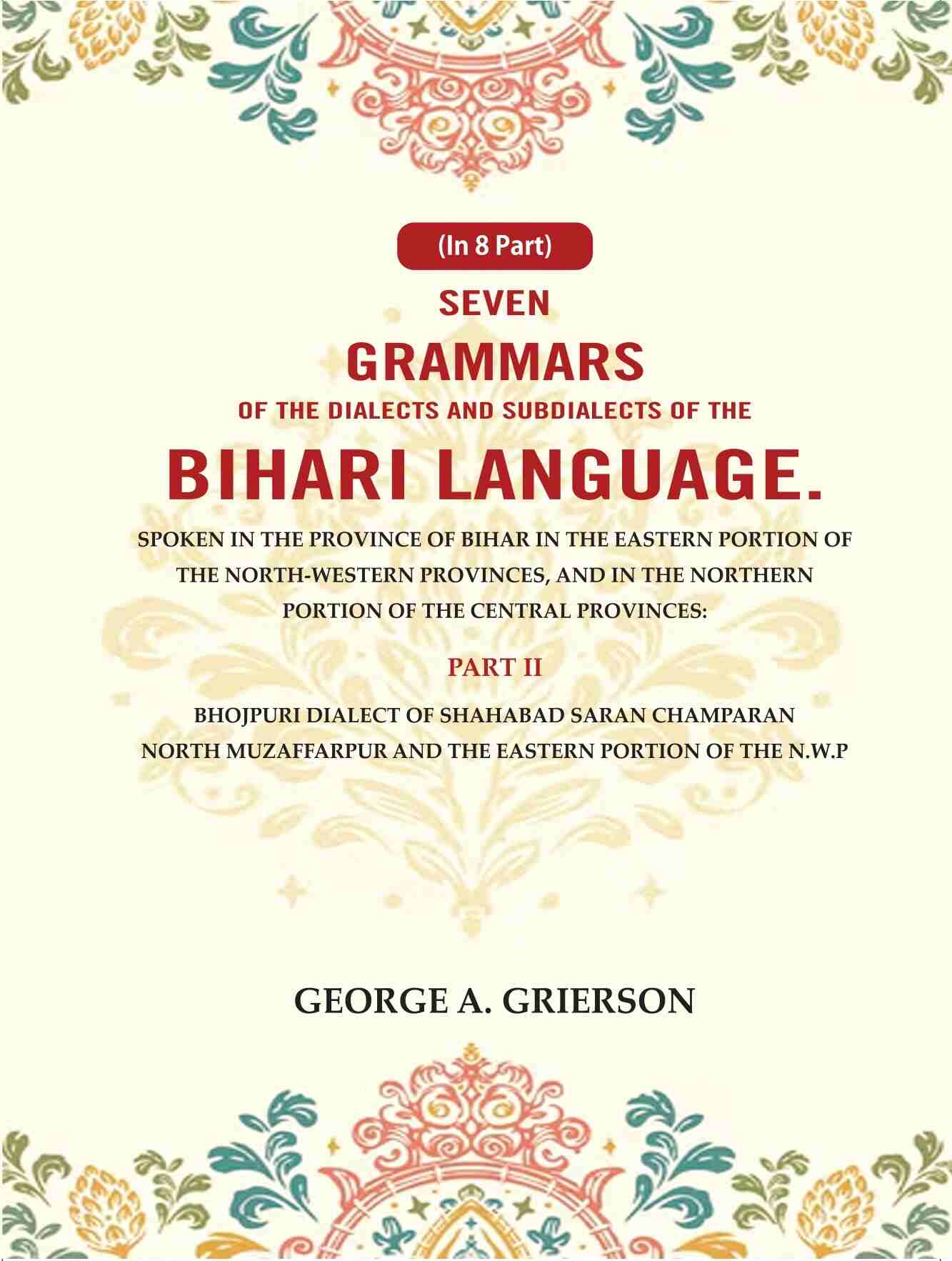 Seven Grammars Of The Dialects And Subdialects Of The Bihari Language Spoken In The Province Of Bihar - Gyan Books