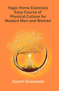 Yogic Home Exercises Easy Course of Physical Culture for Modern Men and Women - Gyan Books