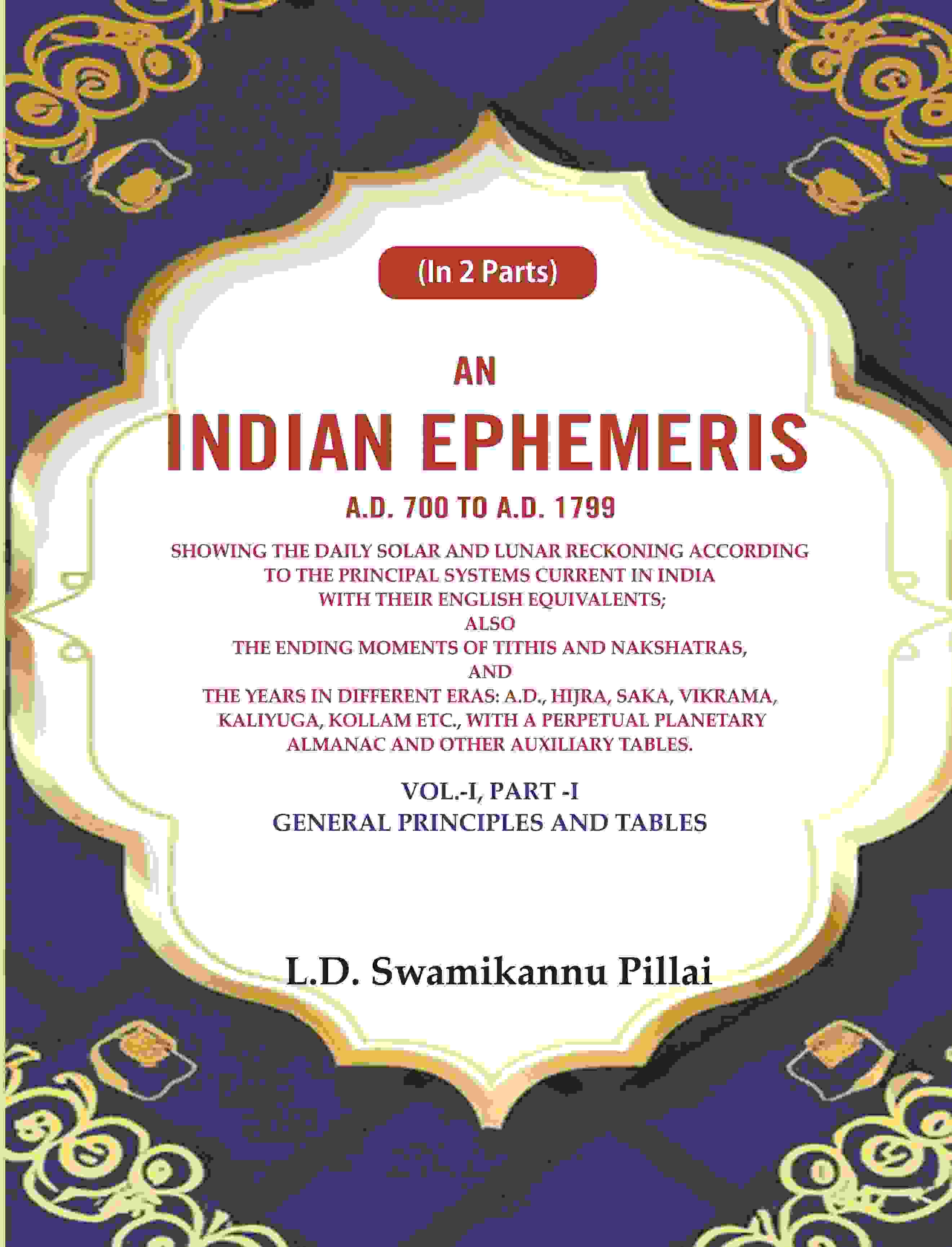 An Indian Ephemeris A.D. 700 To A.D. 1799 : Showing The Daily Solar And Lunar Reckoning According Vol - Gyan Books
