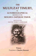 The Mulfuzat Timury, or, Autobiographical Memoirs of the Moghul Emperor Timur: Written in the Jagtay Turky Language - Gyan Books