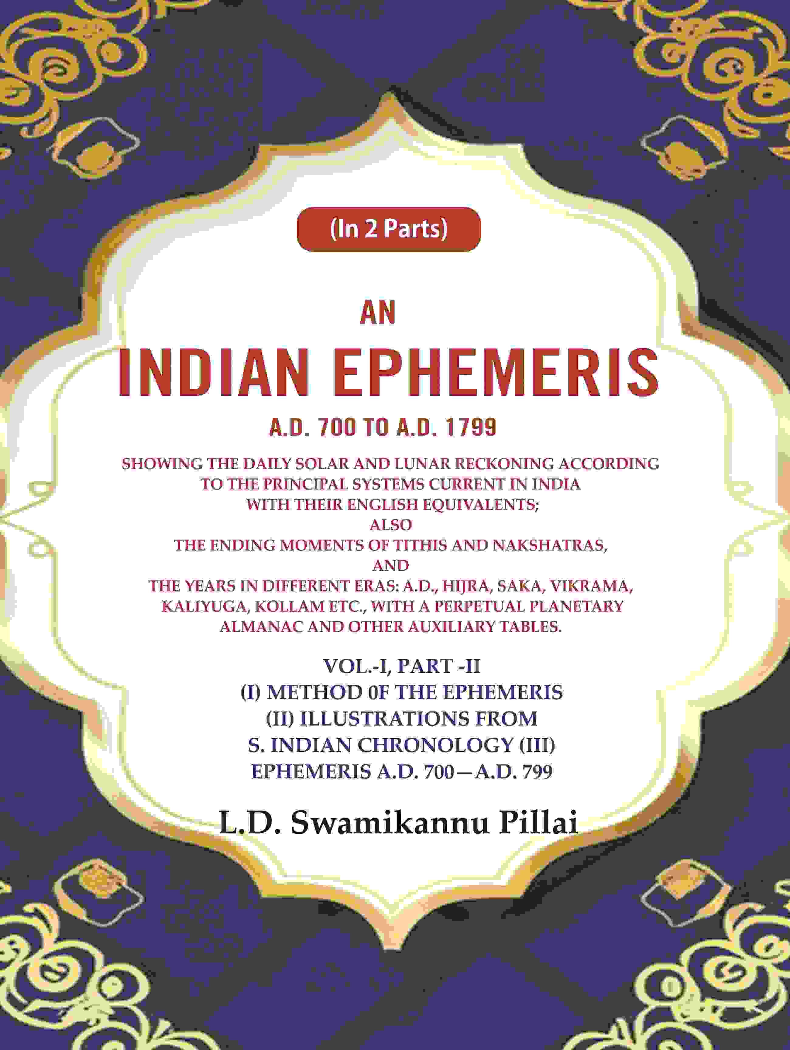 An Indian Ephemeris A.D. 700 To A.D. 1799 : Showing The Daily Solar And Lunar Reckoning According 799 Vol - Gyan Books