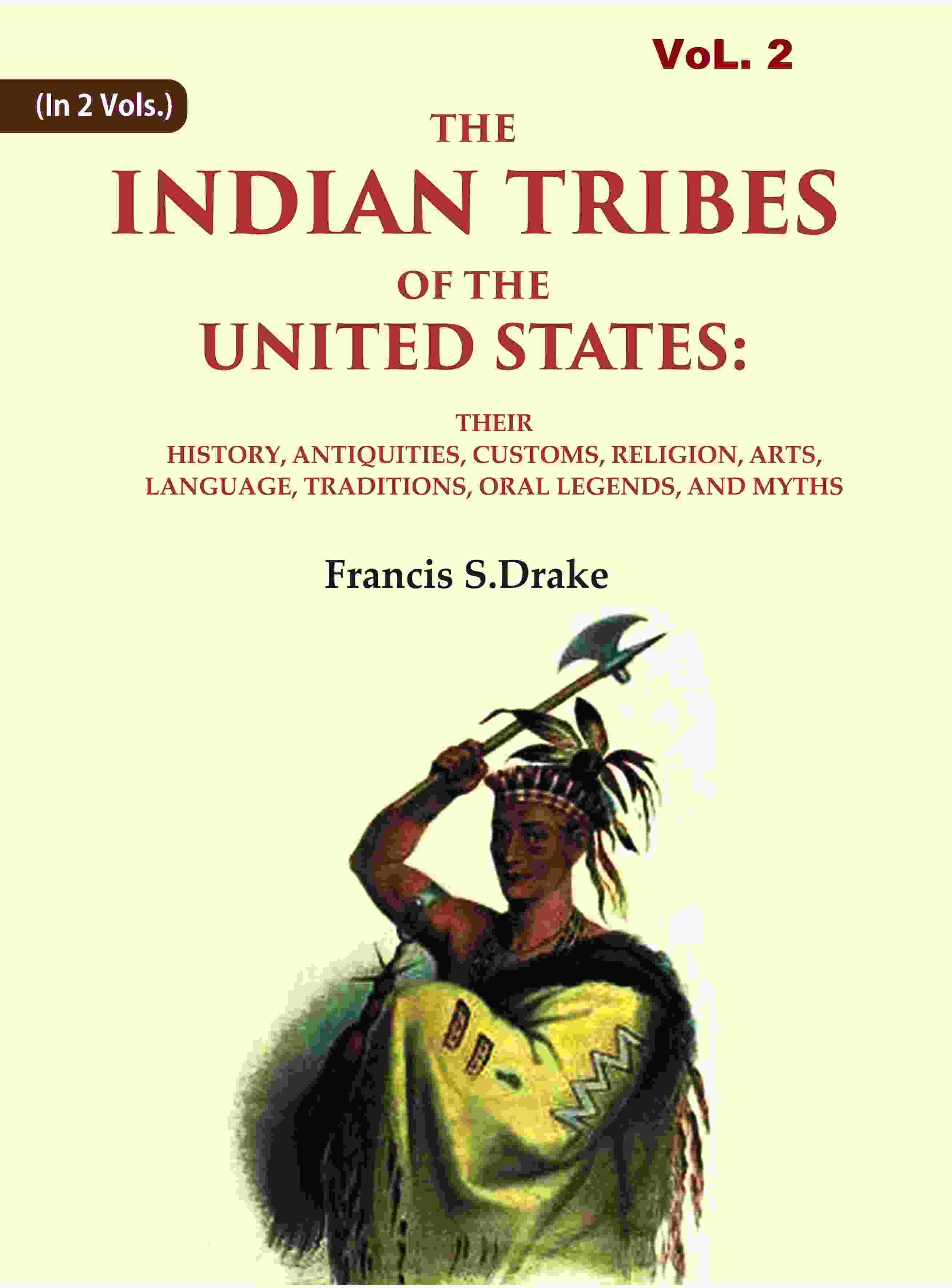 The Indian Tribes Of The United States: Their History, Antiquities, Customs, Religion, Arts, Language, - Gyan Books