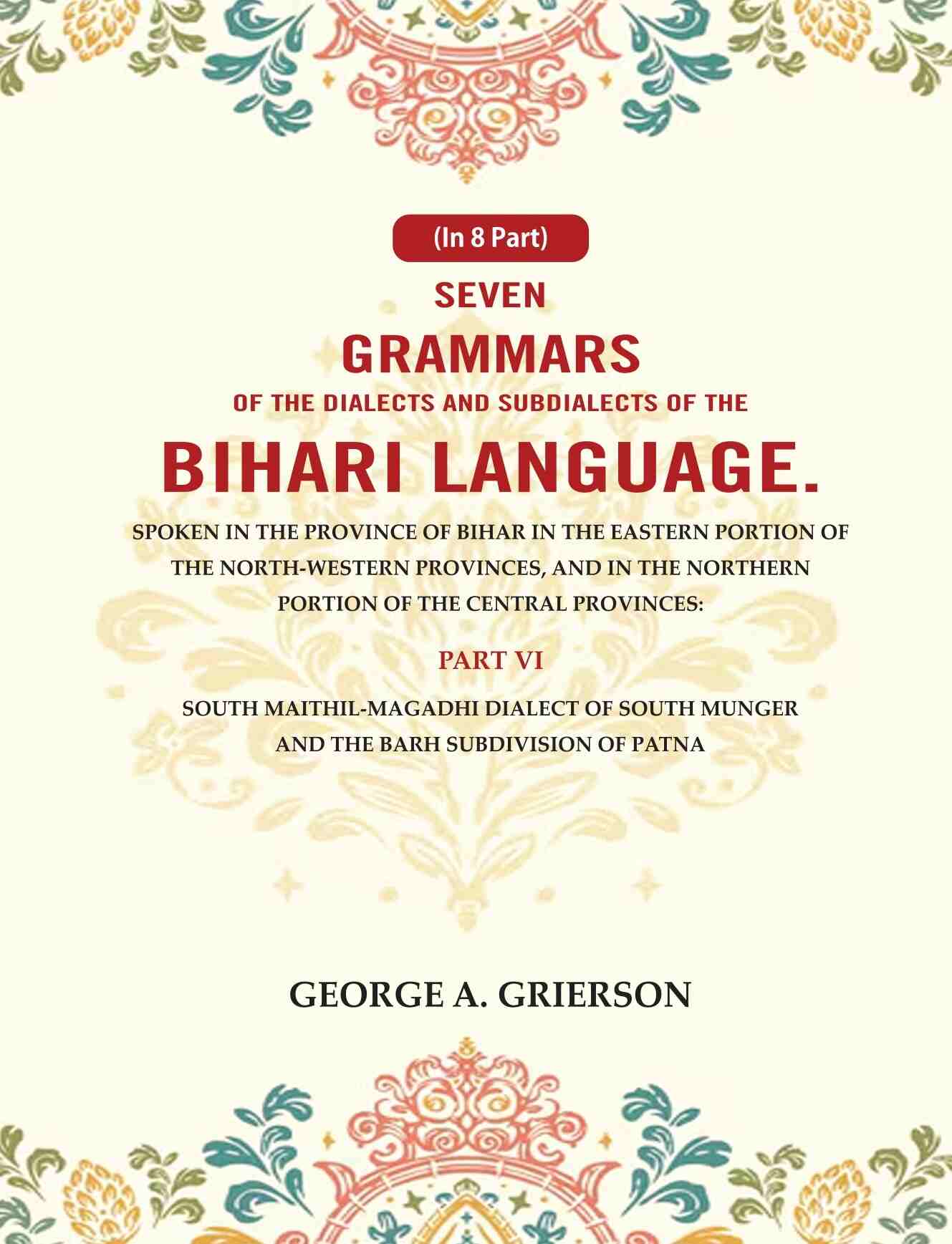 Seven Grammars Of The Dialects And Subdialects Of The Bihari Language Spoken In The Province Of Bihar - Gyan Books