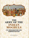 The Army Of The Indian Moghuls: Its Organization And Administration - Gyan Books