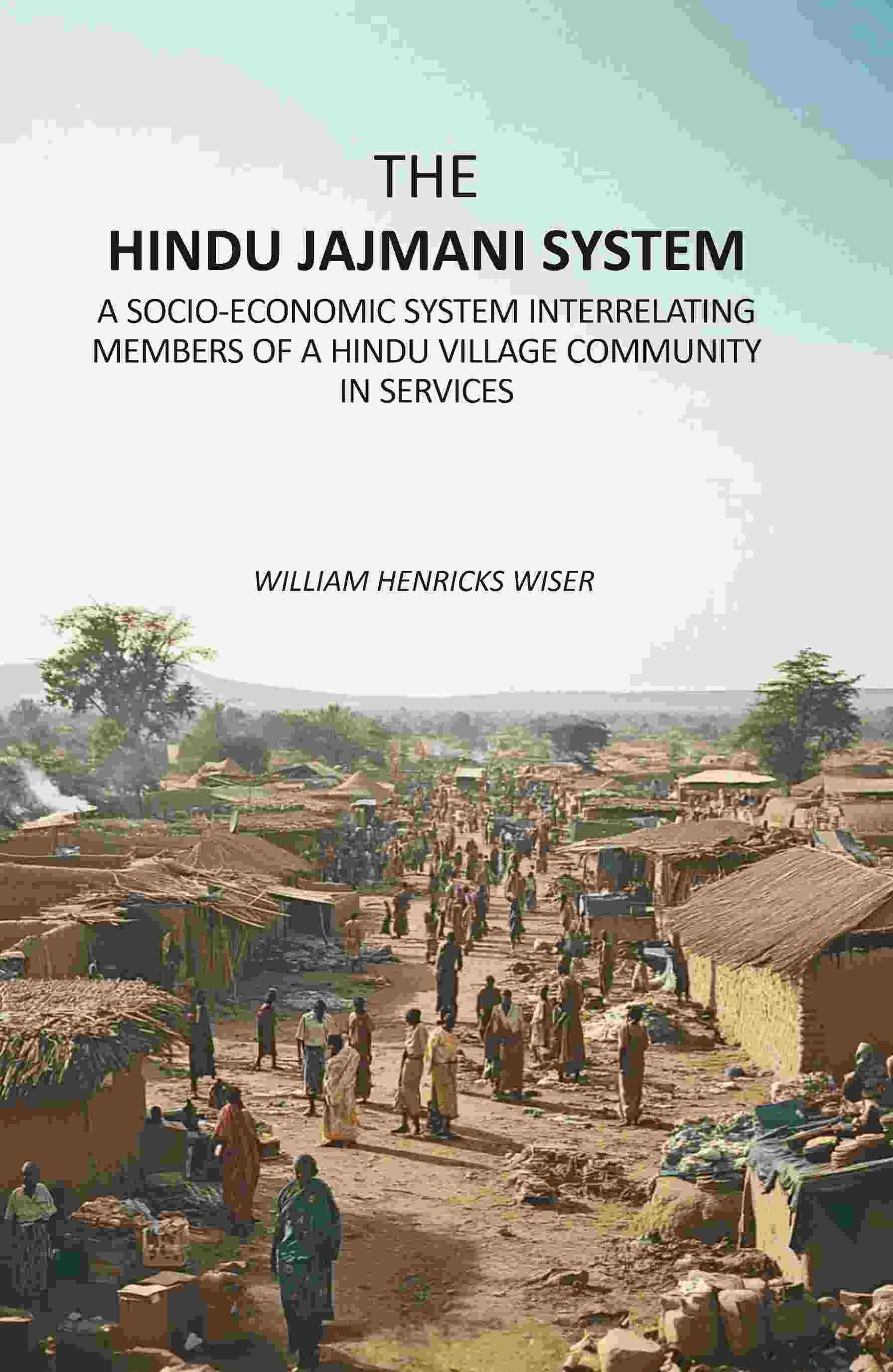 The Hindu Jajmani System: A Socio-Economic System Interrelating Members Of A Hindu Village Community In Services - Gyan Books
