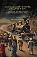 State Management & Control Of Railways In India: A Study of Railway Finance Rates And Policy During 1920-37 - Gyan Books