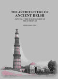 The Architecture of Ancient Delhi: Especially the Buildings Around the Kutb Minar - Gyan Books