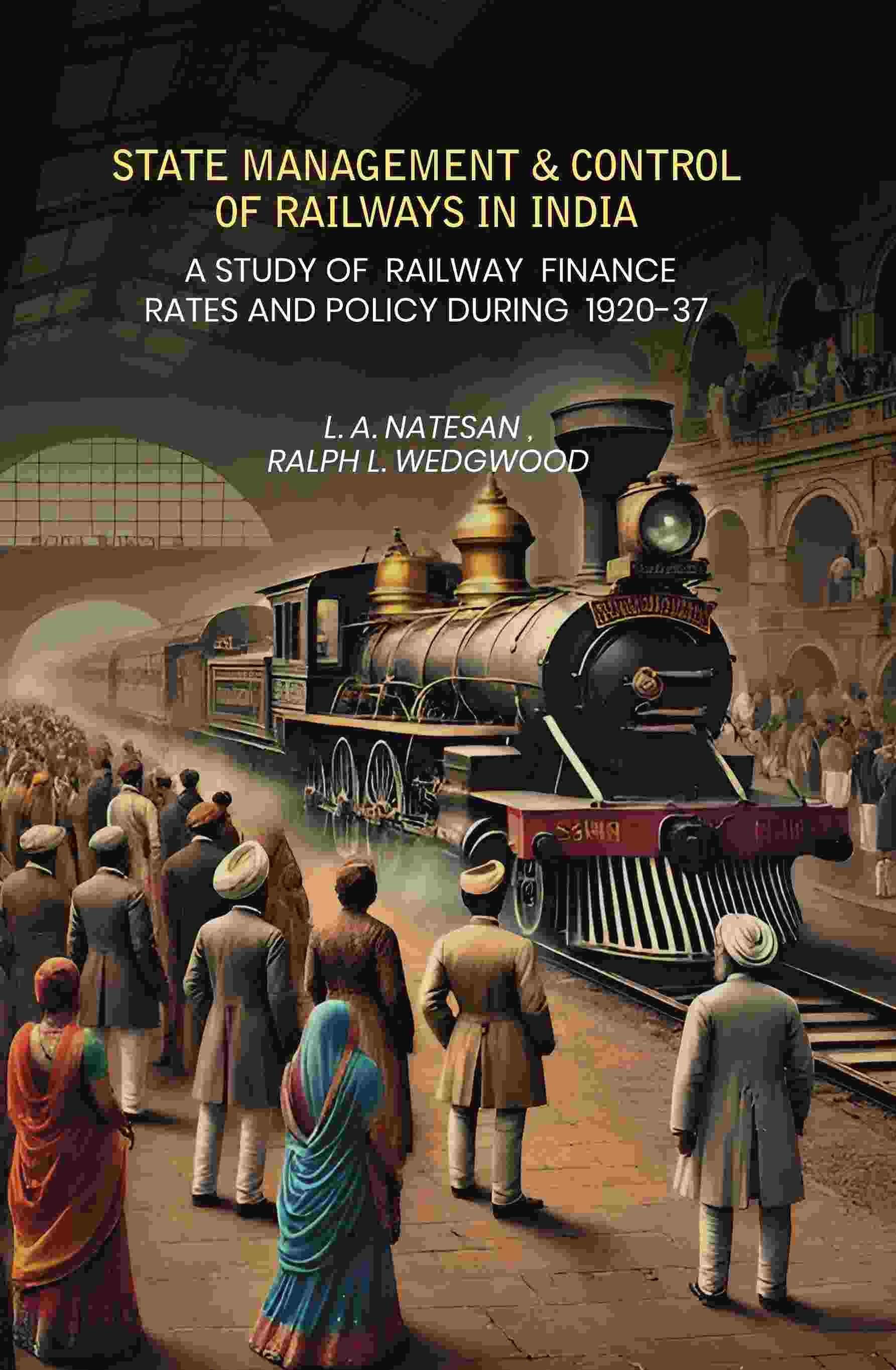 State Management Amp Control Of Railways In India: A Study of Railway Finance Rates And Policy During 1920-37 - Gyan Books