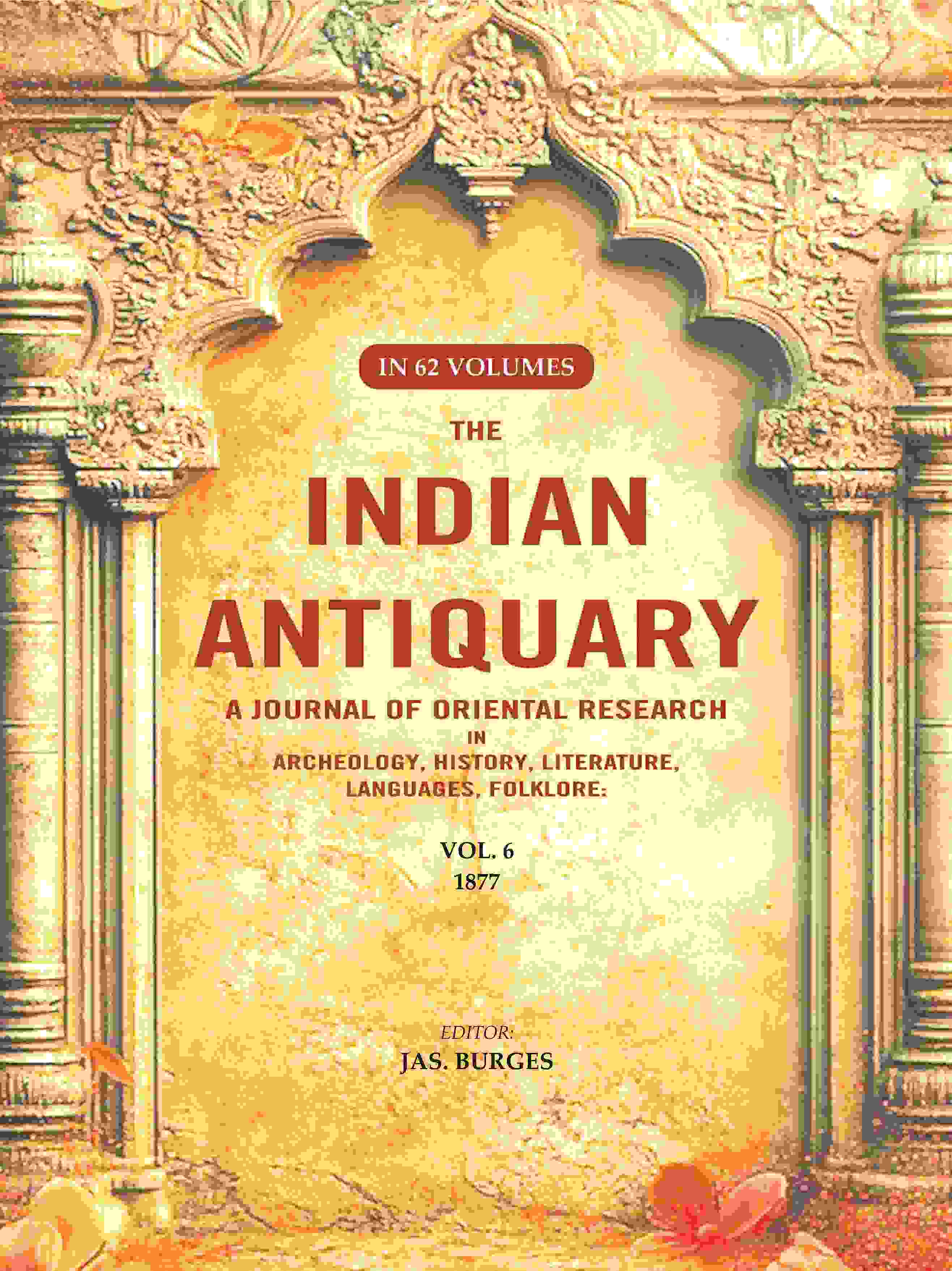 The Indian Antiquary a Journal of Oriental Research in Archeology, History, Literature, Languages, Folklore: Vol. VI. 1877 6th - Gyan Books