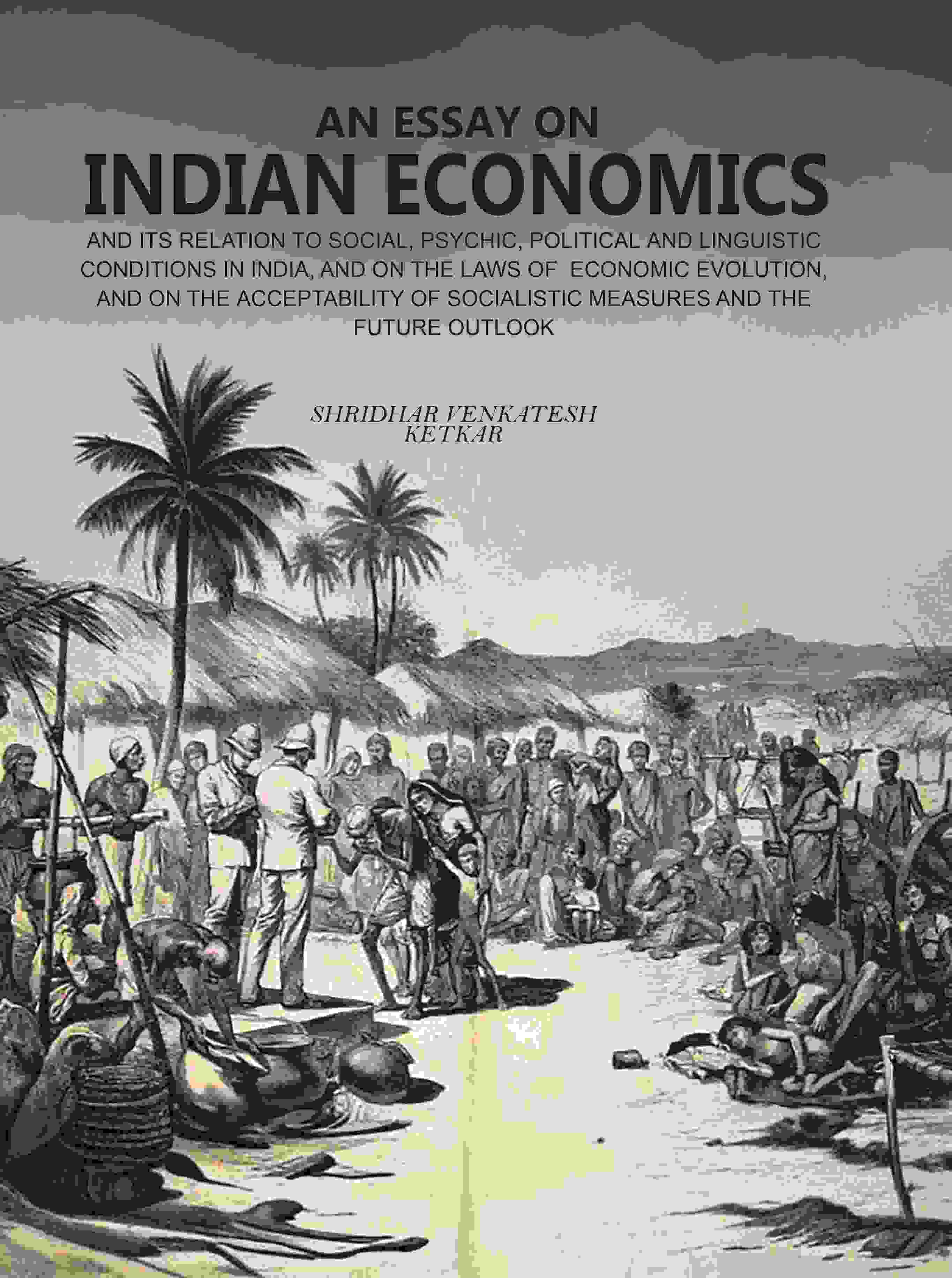 An Essay On Indian Economics: And Its Relation To Social, Psychic, Political And Linguistic Conditions vol - Gyan Books