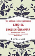 The Normal Course in English- Studies in English Grammar: A Comprehensive Course For Grammar Schools, High Schools And Academies - Gyan Books