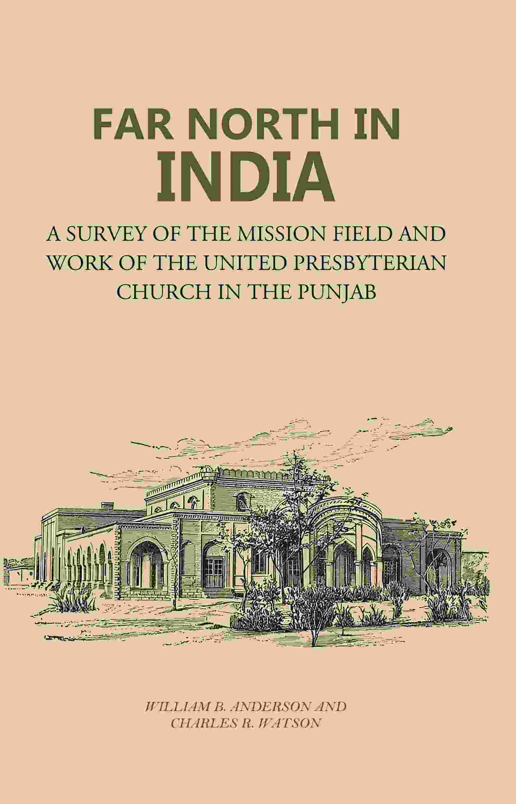 Far North in India: A Survey of the Mission Field and Work of the United Presbyterian Church in the Punjab - Gyan Books