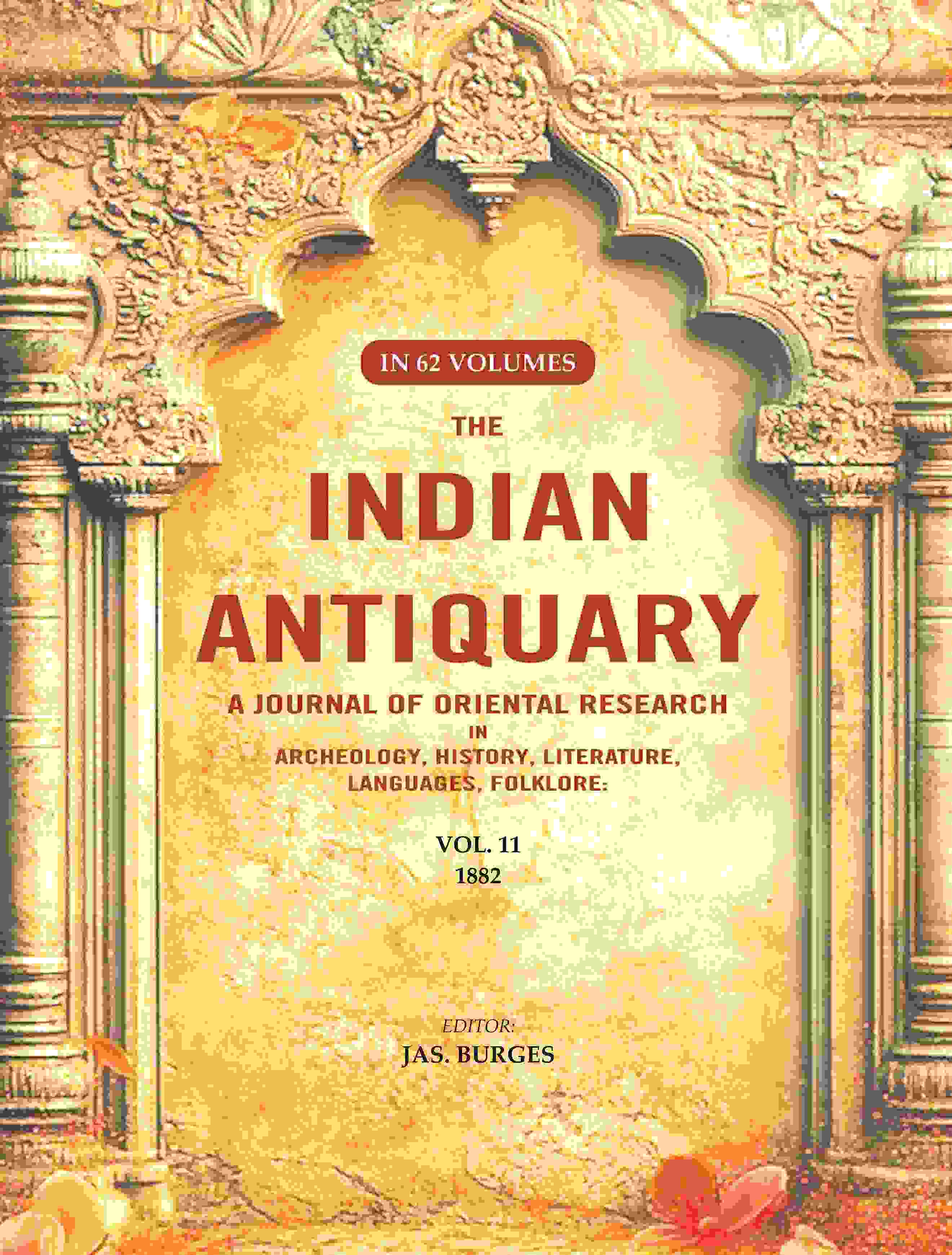 The Indian Antiquary a Journal of Oriental Research in Archeology, History, Literature, Languages, Folklore: Vol. XI. 1882 11th - Gyan Books