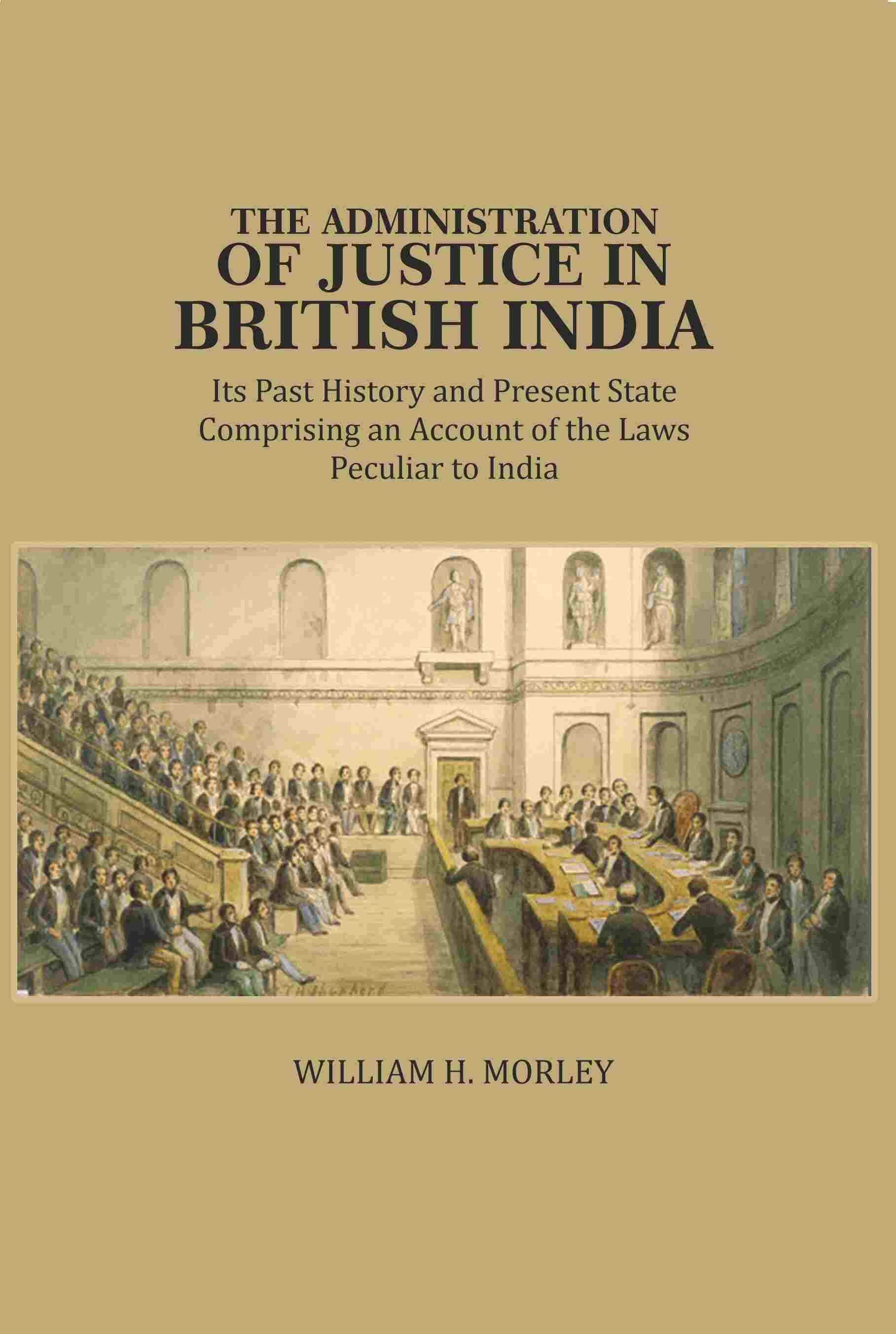The Administration of Justice in British India: Its Past History and Present State Comprising an Account of the Laws Peculiar to India - Gyan Books