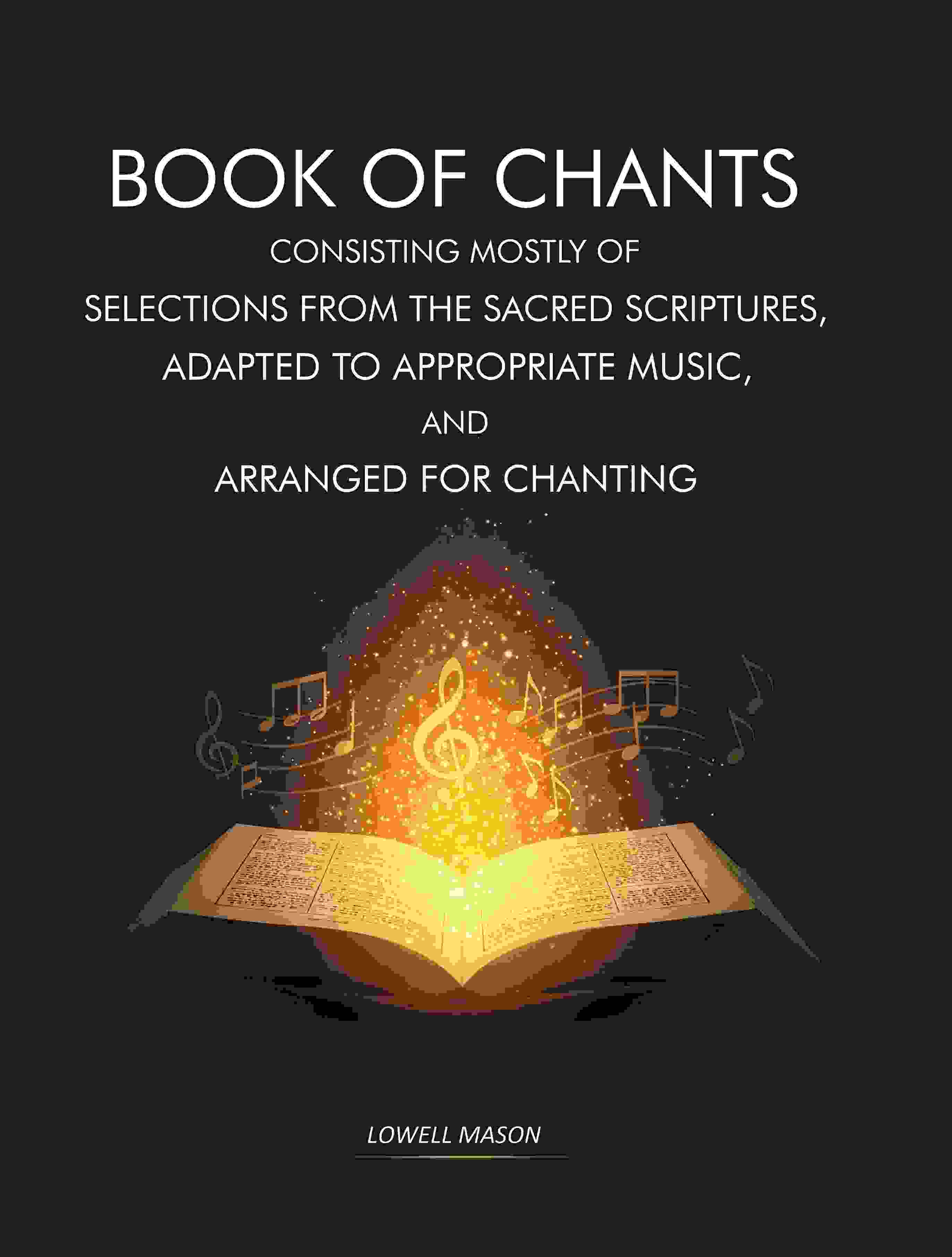 Book of Chants: Consisting Mostly of Selections From The Sacred Scriptures, Adapted to Appropriate Music, and Arranged for Chanting - Gyan Books