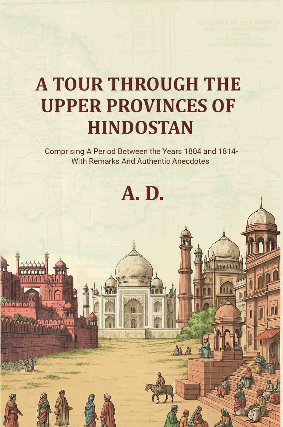 A Tour Through the Upper Provinces of Hindostan: Comprising A Period Between the Years 1804 and 1814- With Remarks And Authentic Anecdotes - Gyan Books