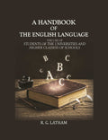 A handbook of the English Language: The use of Students of the Universities and Higher Classess of Schools - Gyan Books