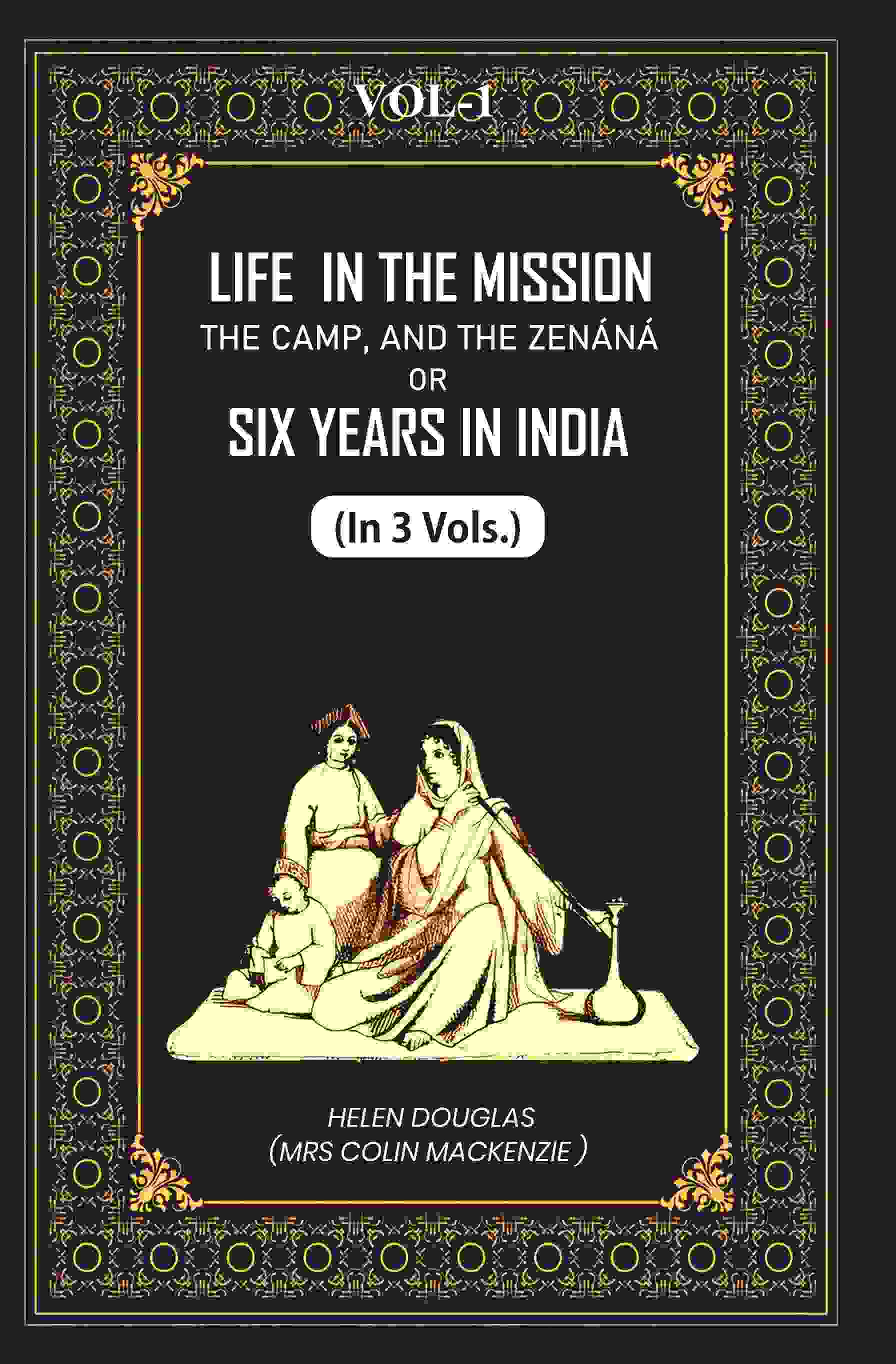 Life In The Mission, The Camp, And The Zenáná: Or, Six Years In India (1st) - Gyan Books
