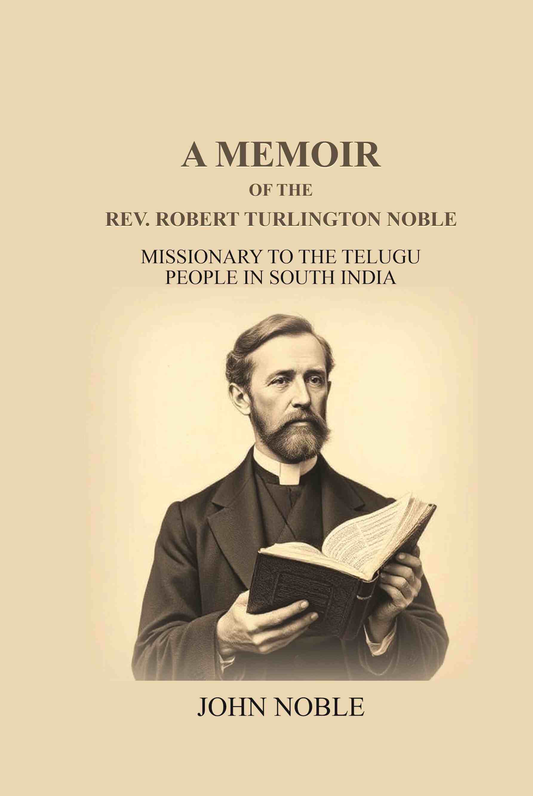 A Memoir Of The Rev. Robert Turlington Noble: Missionary to the Telugu people in South India - Gyan Books